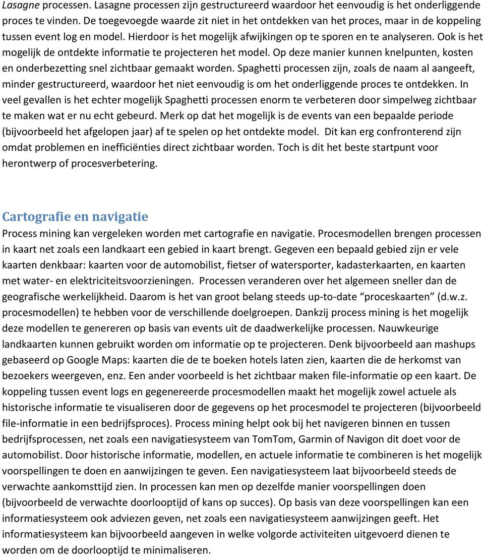 Ook is het mogelijk de ontdekte informatie te projecteren het model. Op deze manier kunnen knelpunten, kosten en onderbezetting snel zichtbaar gemaakt worden.