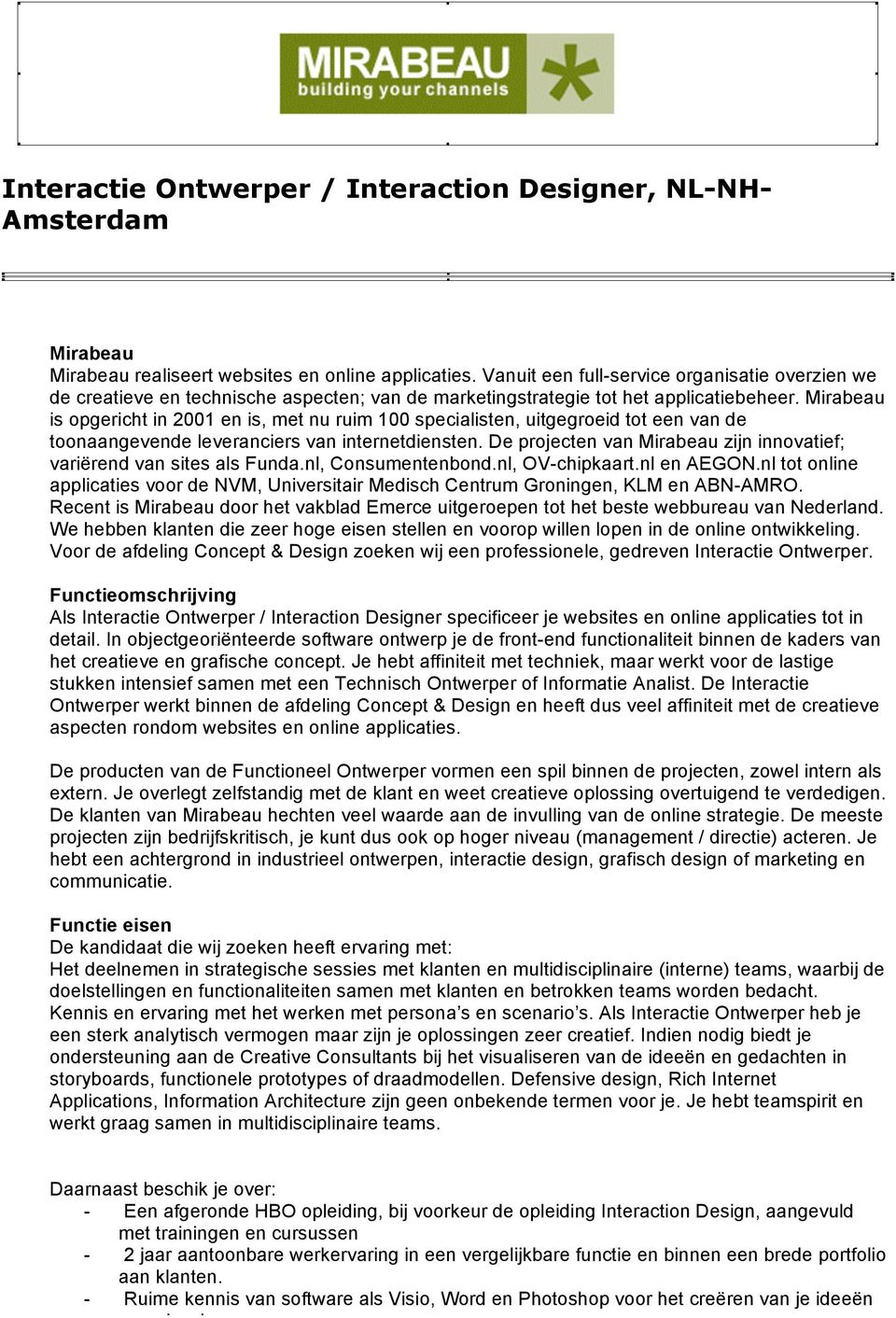 Mirabeau is opgericht in 2001 en is, met nu ruim 100 specialisten, uitgegroeid tot een van de toonaangevende leveranciers van internetdiensten.