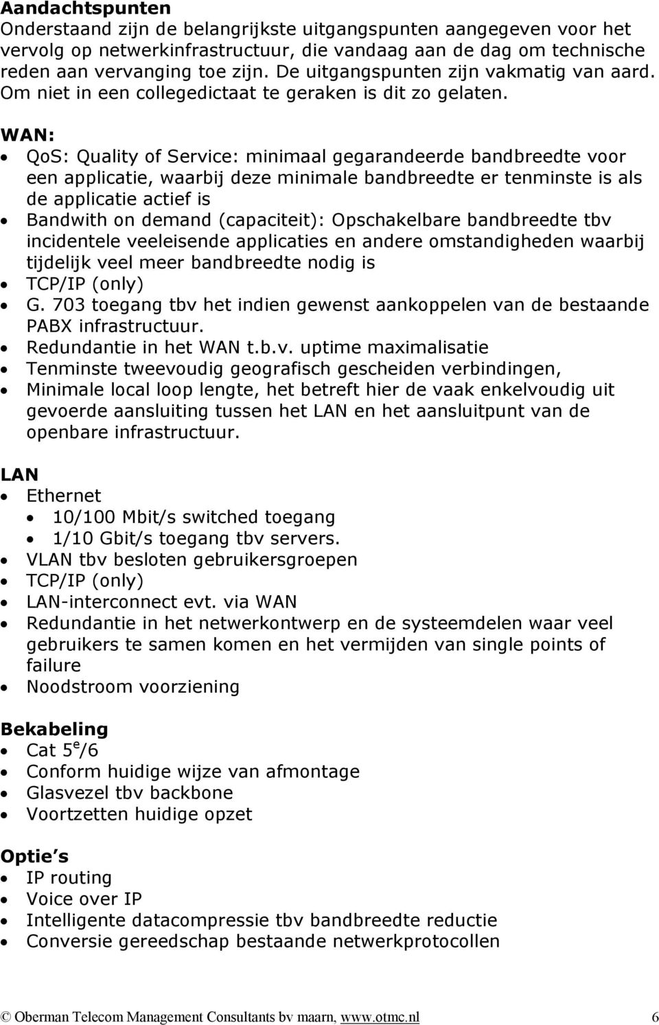 WAN: QoS: Quality of Service: minimaal gegarandeerde bandbreedte voor een applicatie, waarbij deze minimale bandbreedte er tenminste is als de applicatie actief is Bandwith on demand (capaciteit):