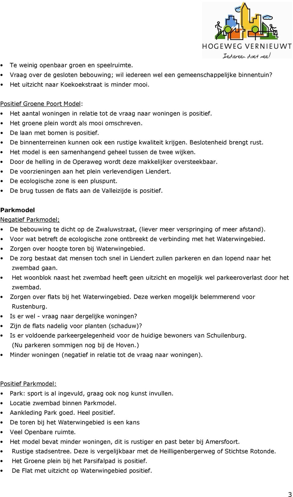 De binnenterreinen kunnen ook een rustige kwaliteit krijgen. Beslotenheid brengt rust. Het model is een samenhangend geheel tussen de twee wijken.