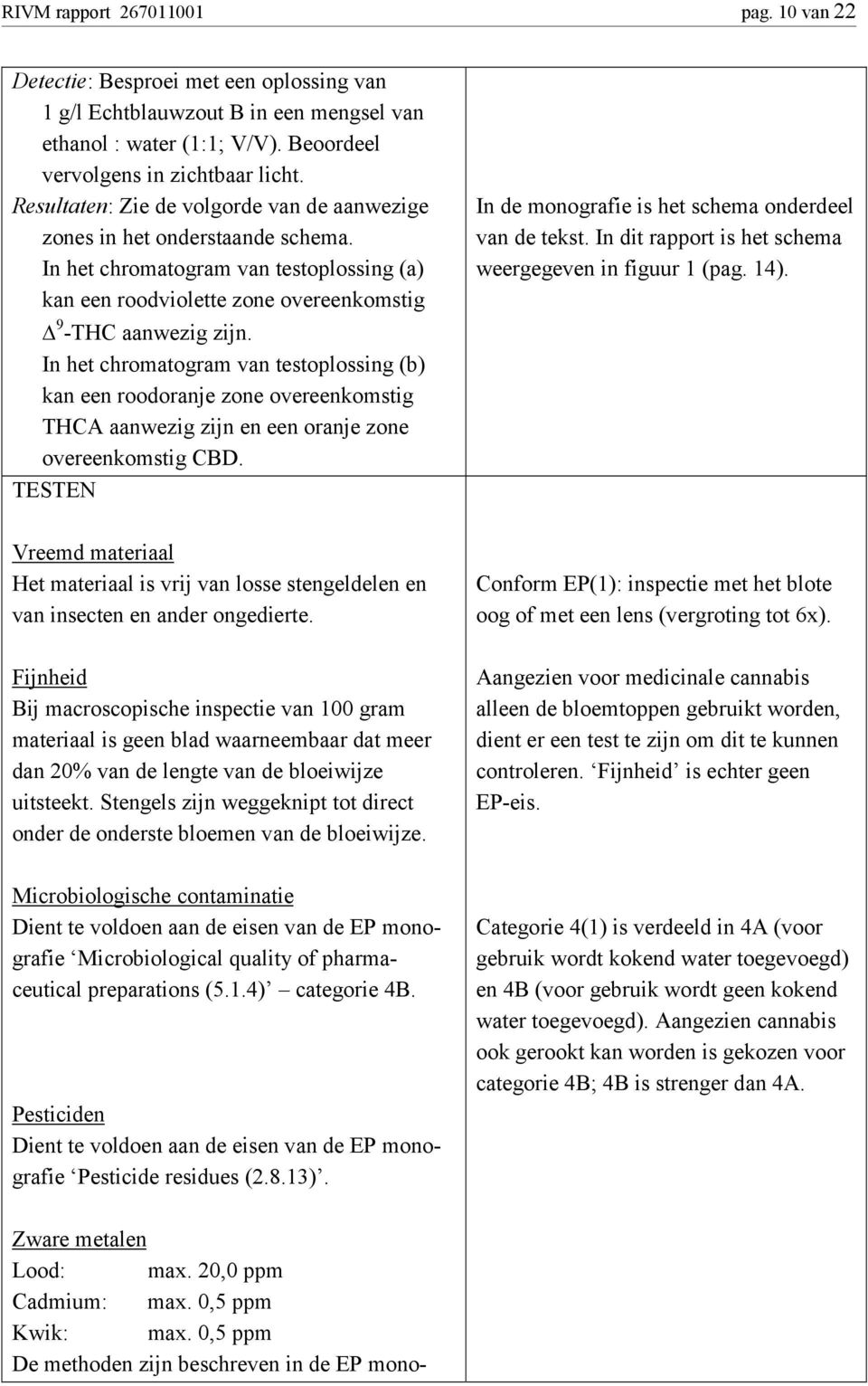 In het chromatogram van testoplossing (b) kan een roodoranje zone overeenkomstig THCA aanwezig zijn en een oranje zone overeenkomstig CBD.