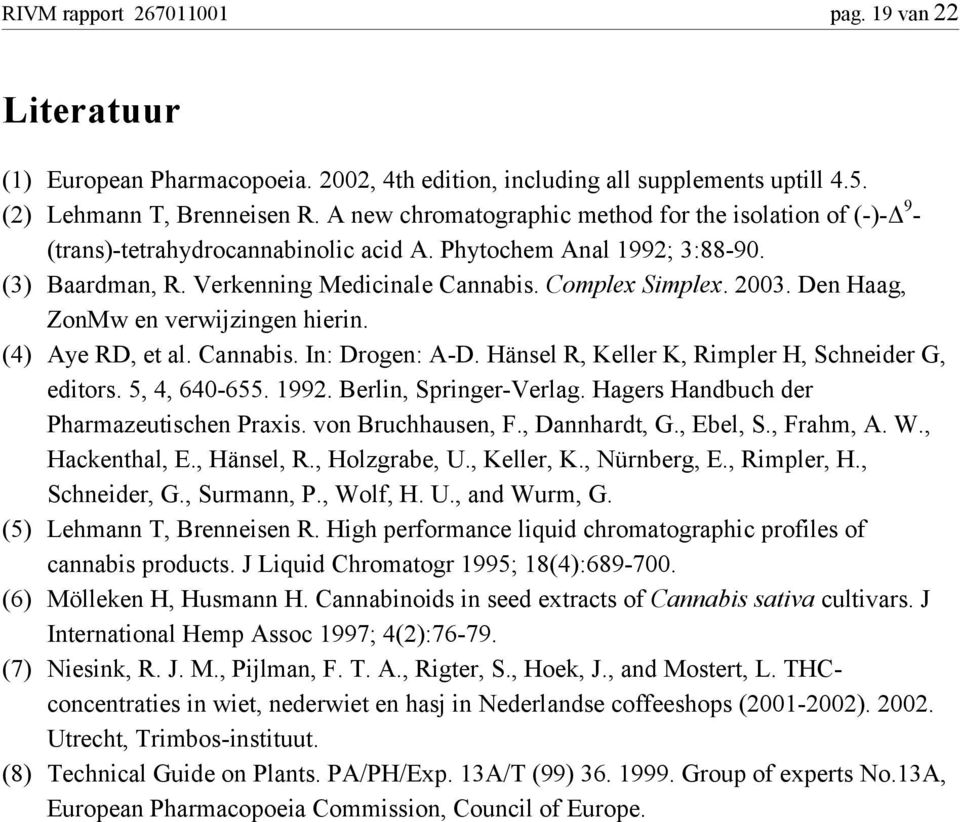 Den Haag, ZonMw en verwijzingen hierin. (4) Aye RD, et al. Cannabis. In: Drogen: A-D. Hänsel R, Keller K, Rimpler H, Schneider G, editors. 5, 4, 640-655. 1992. Berlin, Springer-Verlag.
