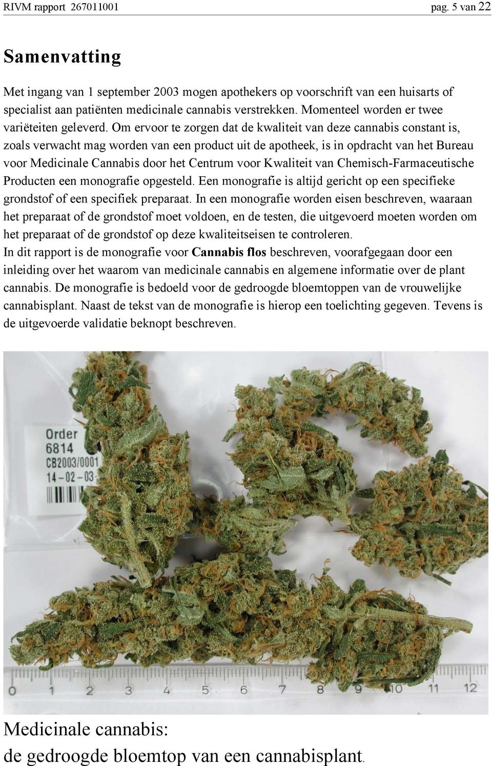 Om ervoor te zorgen dat de kwaliteit van deze cannabis constant is, zoals verwacht mag worden van een product uit de apotheek, is in opdracht van het Bureau voor Medicinale Cannabis door het Centrum