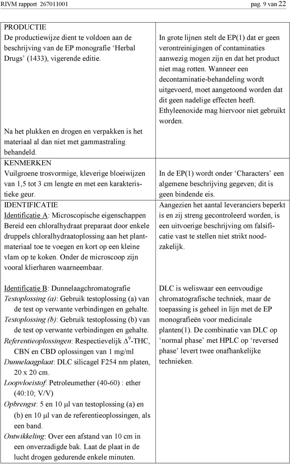 KENMERKEN Vuilgroene trosvormige, kleverige bloeiwijzen van 1,5 tot 3 cm lengte en met een karakteristieke geur.