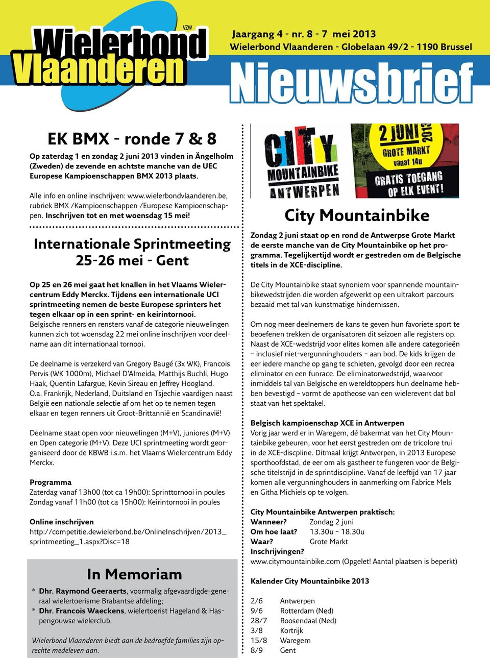 UEC Europese Kampioenschappen BMX 2013 plaats. Alle info en online inschrijven: www.wielerbondvlaanderen.be, rubriek BMX /Kampioenschappen /Europese Kampioenschappen.