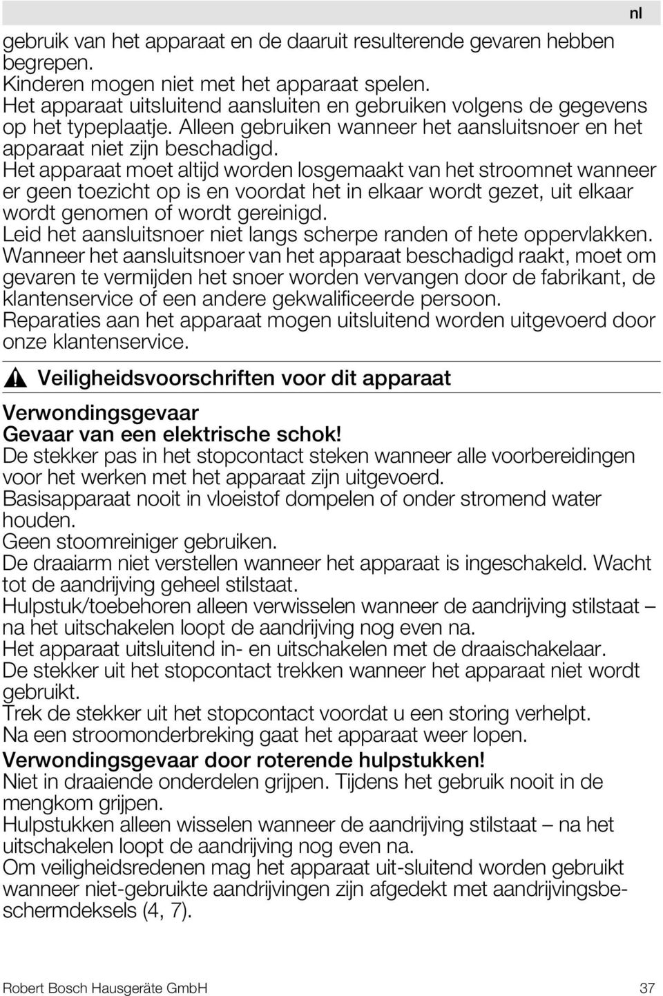 Het apparaat moet altijd worden losgemaakt van het stroomnet wanneer er geen toezicht op is en voordat het in elkaar wordt gezet, uit elkaar wordt genomen of wordt gereinigd.