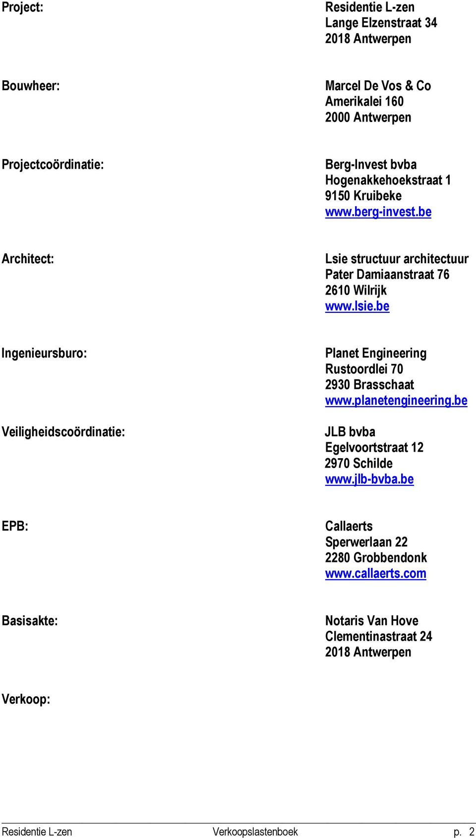 be Ingenieursburo: Veiligheidscoördinatie: Planet Engineering Rustoordlei 70 2930 Brasschaat www.planetengineering.be JLB bvba Egelvoortstraat 12 2970 Schilde www.