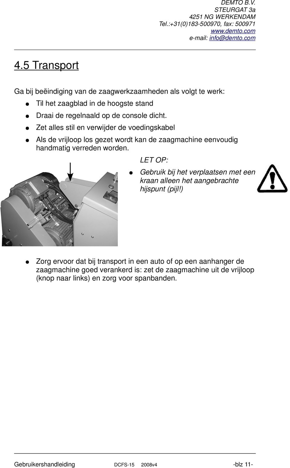 LET OP: Gebruik bij het verplaatsen met een kraan alleen het aangebrachte hijspunt (pijl!