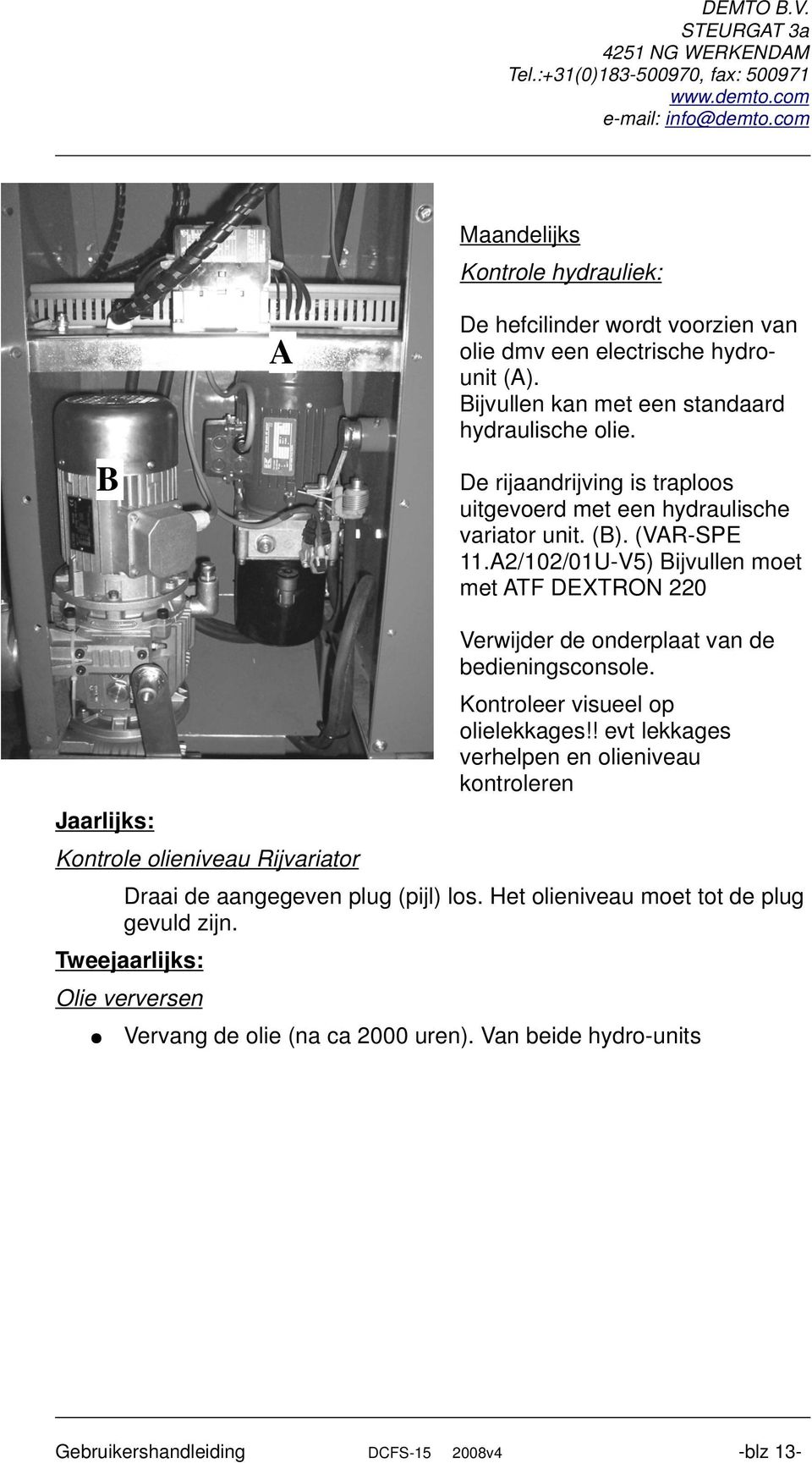 A2/102/01U-V5) Bijvullen moet met ATF DEXTRON 220 Verwijder de onderplaat van de bedieningsconsole. Kontroleer visueel op olielekkages!