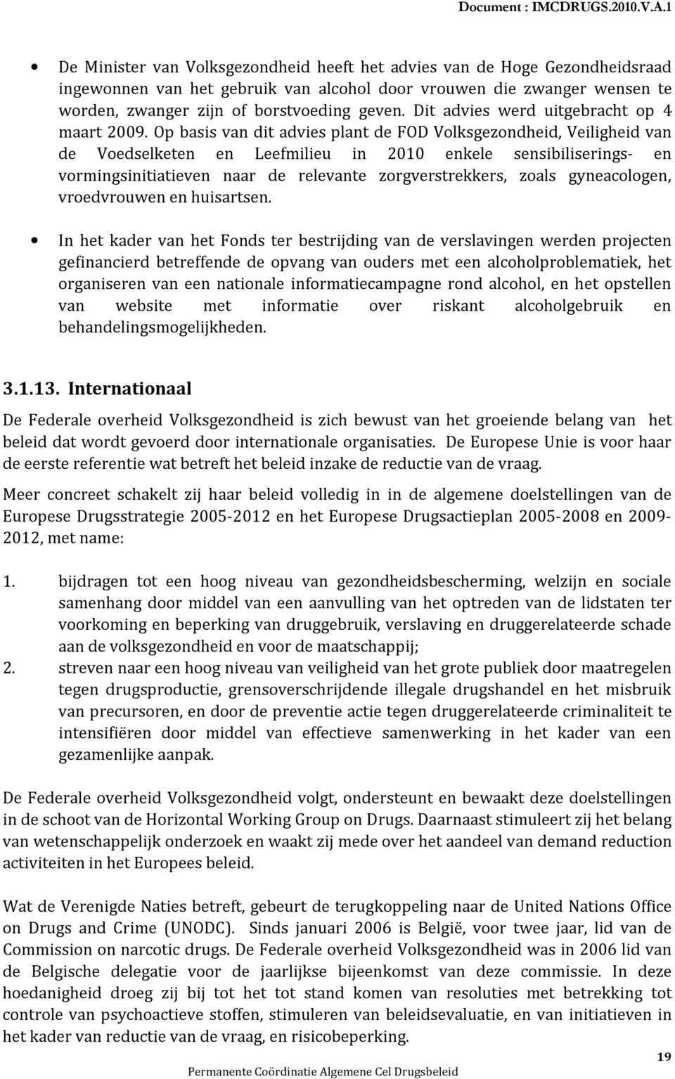 Op basis van dit advies plant de FOD Volksgezondheid, Veiligheid van de Voedselketen en Leefmilieu in 2010 enkele sensibiliserings- en vormingsinitiatieven naar de relevante zorgverstrekkers, zoals