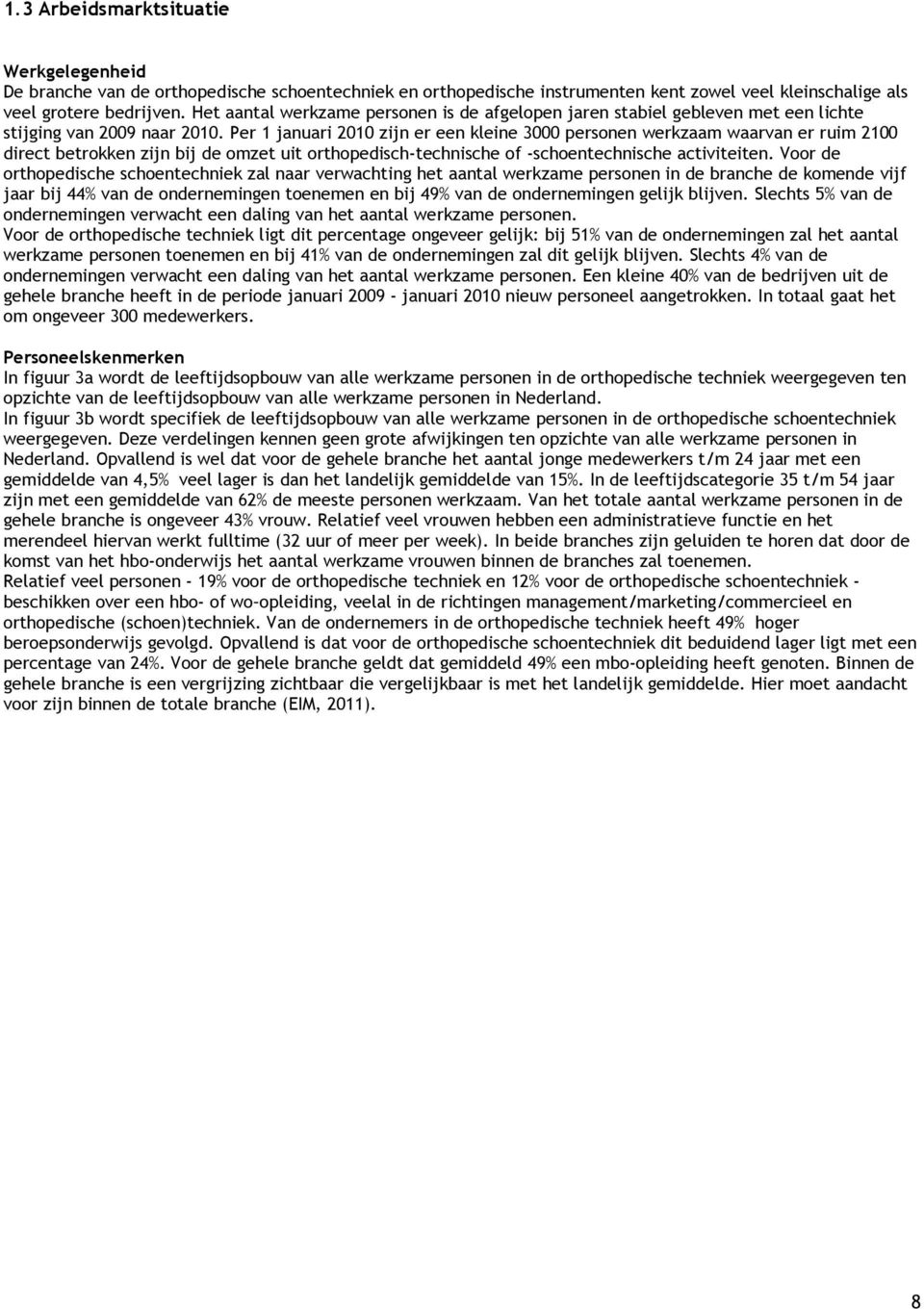 Per 1 januari 2010 zijn er een kleine 3000 personen werkzaam waarvan er ruim 2100 direct betrokken zijn bij de omzet uit orthopedisch-technische of -schoentechnische activiteiten.