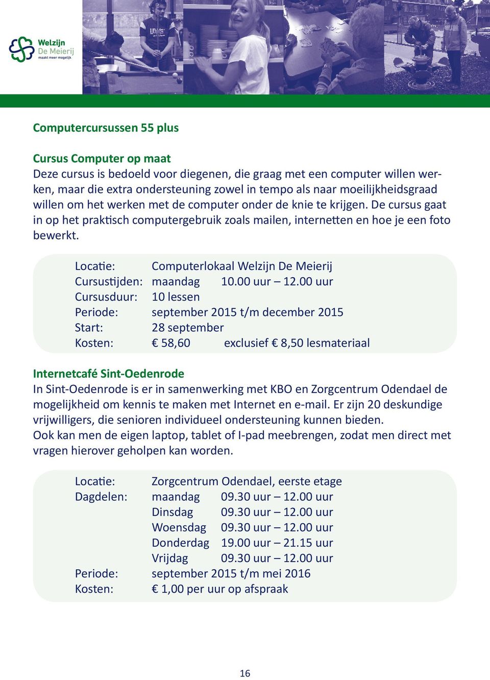 Locatie: Computerlokaal Welzijn De Meierij Cursustijden: maandag 10.00 uur 12.