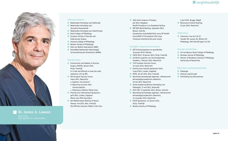 tot bevordering der Geneeskunst (KNMG) Voordrachten: 66Controversies and Updates in Vascular Surgery (CACVS), nuari 2013, Parijs, Frankrijk Is it safe and efficient to treat the small saphenous vein