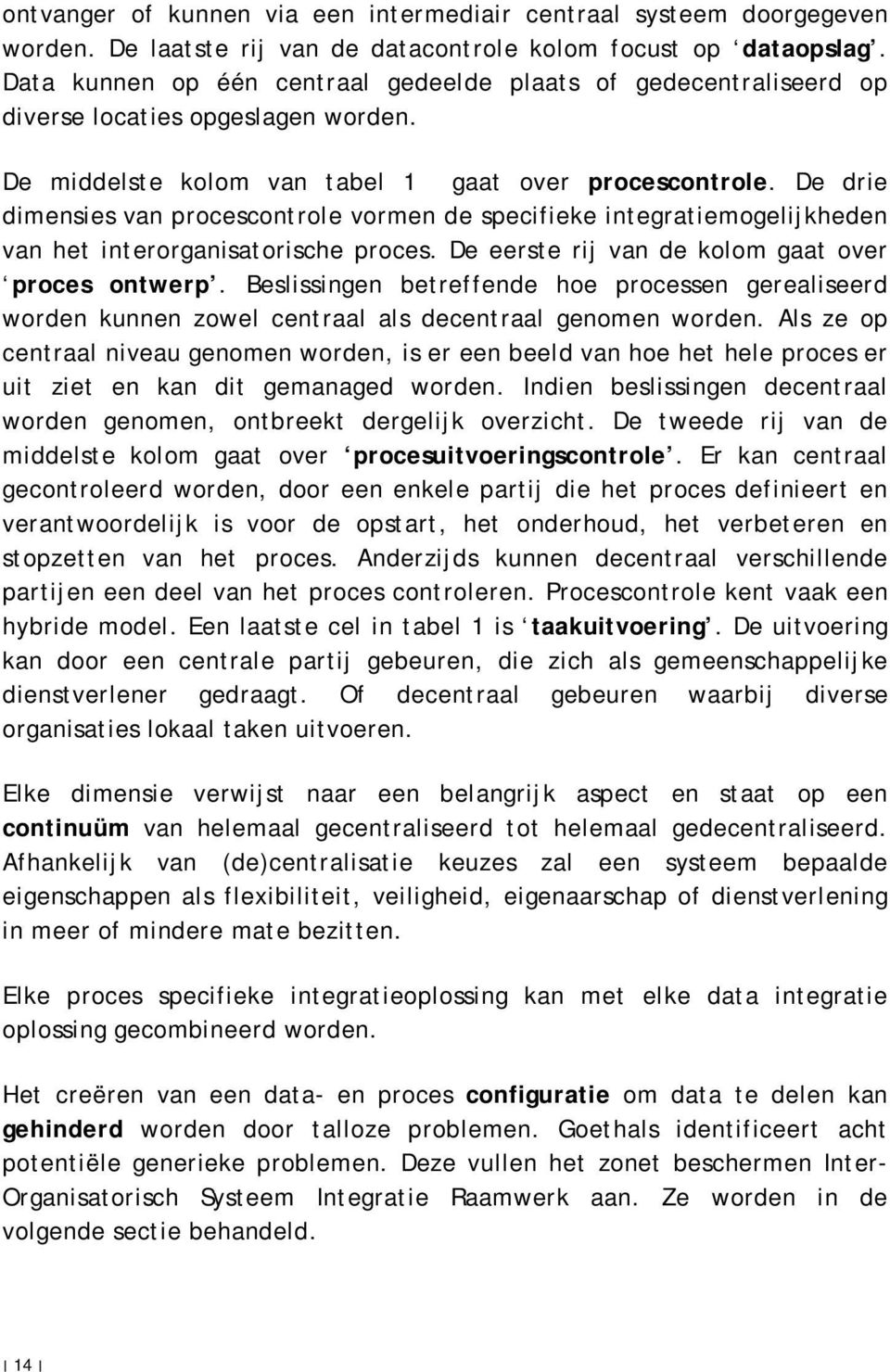 De drie dimensies van procescontrole vormen de specifieke integratiemogelijkheden van het interorganisatorische proces. De eerste rij van de kolom gaat over proces ontwerp.