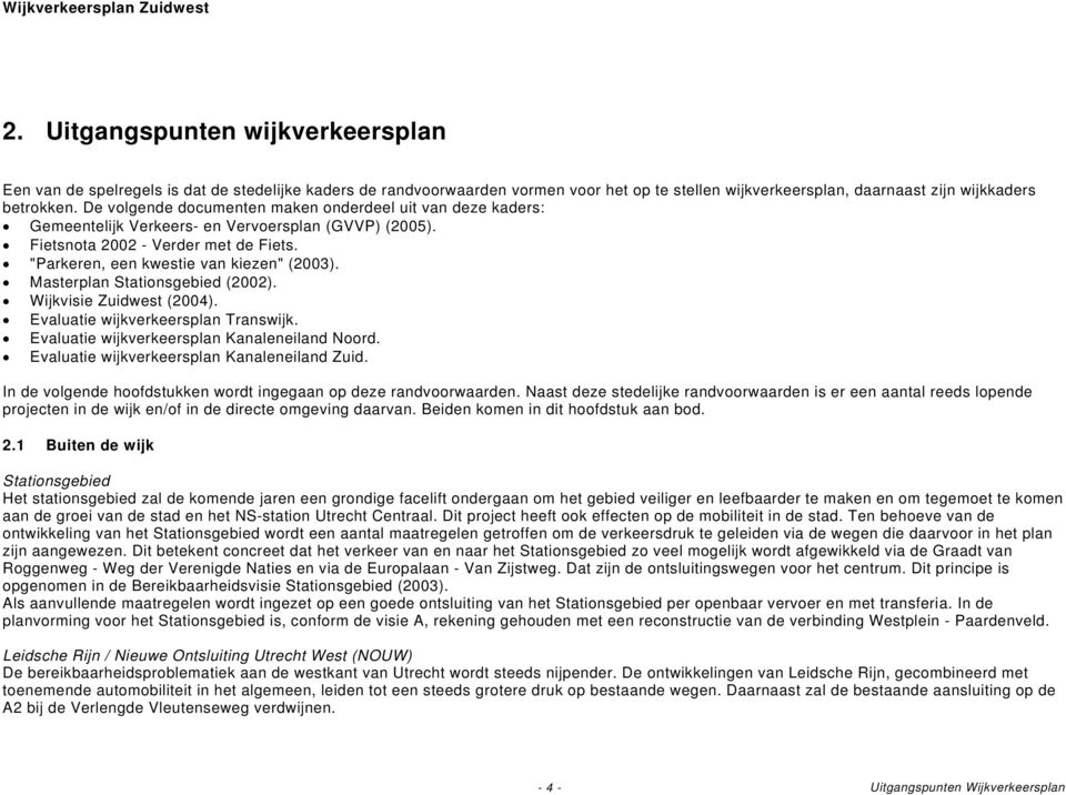 Masterplan Stationsgebied (2002). Wijkvisie Zuidwest (2004). Evaluatie wijkverkeersplan Transwijk. Evaluatie wijkverkeersplan Kanaleneiland Noord. Evaluatie wijkverkeersplan Kanaleneiland Zuid.