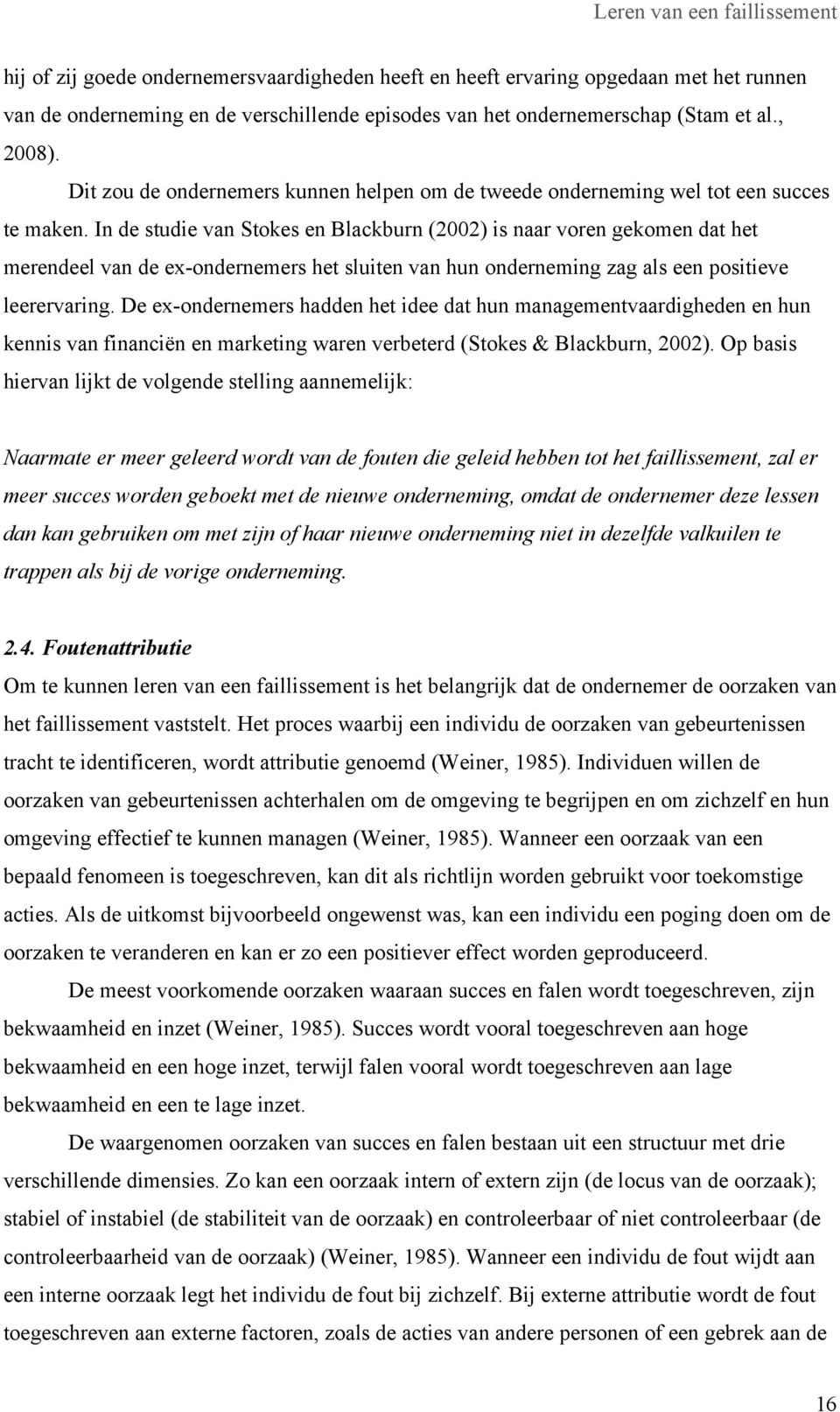 In de studie van Stokes en Blackburn (2002) is naar voren gekomen dat het merendeel van de ex-ondernemers het sluiten van hun onderneming zag als een positieve leerervaring.