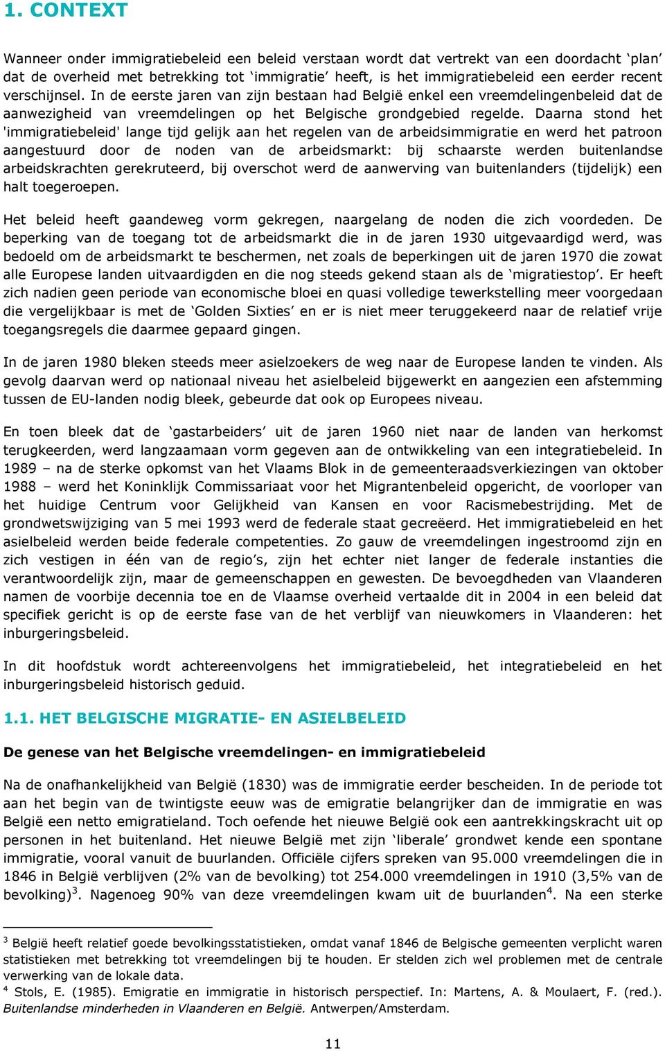 Daarna stond het 'immigratiebeleid' lange tijd gelijk aan het regelen van de arbeidsimmigratie en werd het patroon aangestuurd door de noden van de arbeidsmarkt: bij schaarste werden buitenlandse