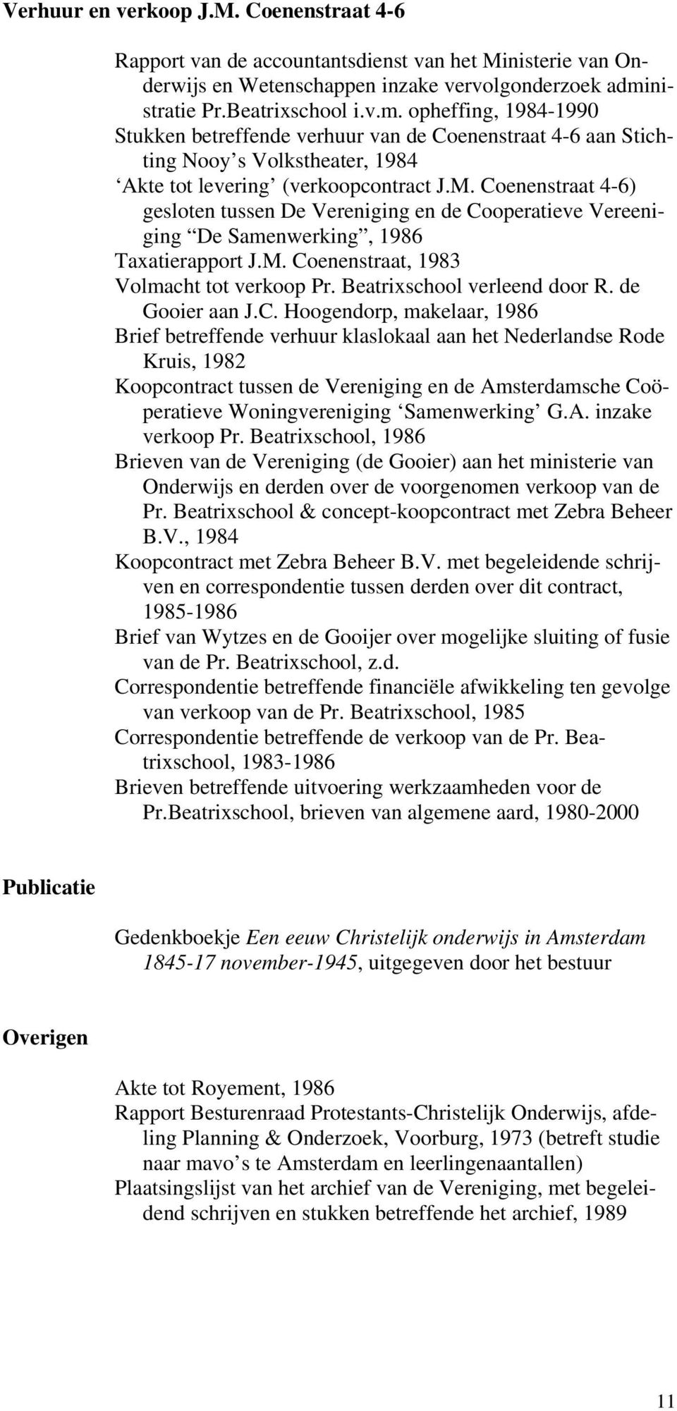 Coenenstraat 4-6) gesloten tussen De Vereniging en de Cooperatieve Vereeniging De Samenwerking, 1986 Taxatierapport J.M. Coenenstraat, 1983 Volmacht tot verkoop Pr. Beatrixschool verleend door R.