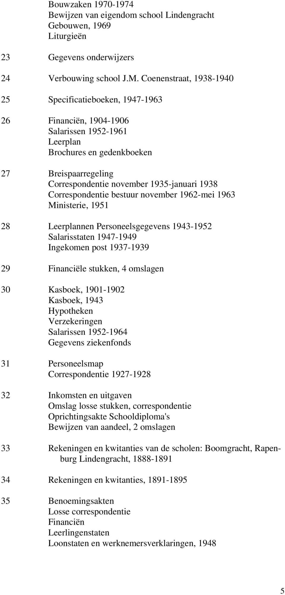 1938 Correspondentie bestuur november 1962-mei 1963 Ministerie, 1951 28 Leerplannen Personeelsgegevens 1943-1952 Salarisstaten 1947-1949 Ingekomen post 1937-1939 29 Financiële stukken, 4 omslagen 30