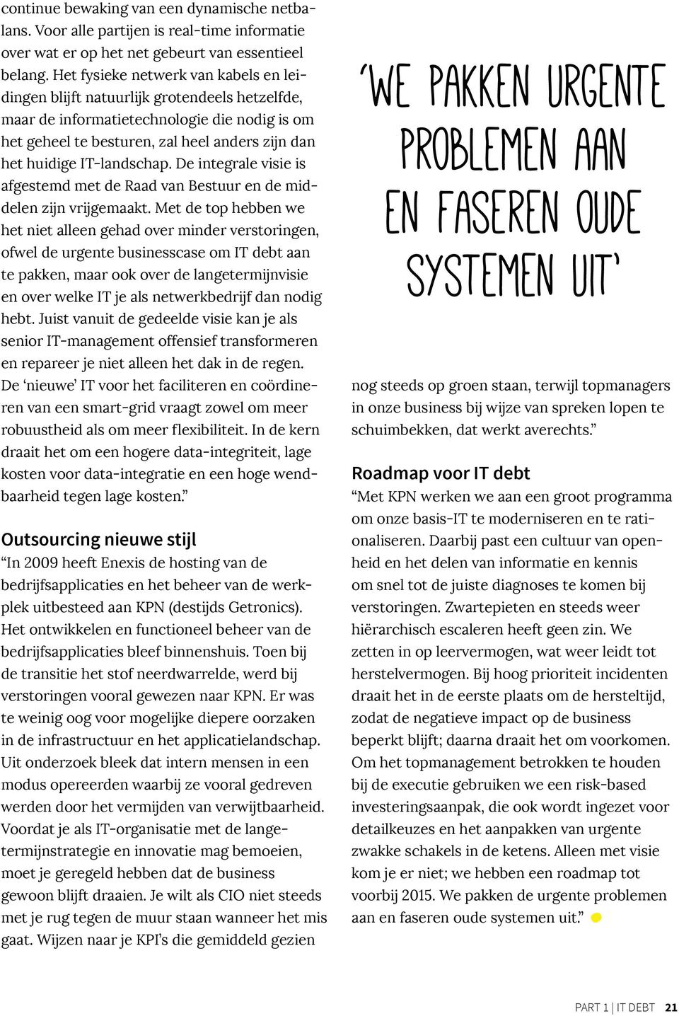 IT-landschap. De integrale visie is afgestemd met de Raad van Bestuur en de middelen zijn vrijgemaakt.