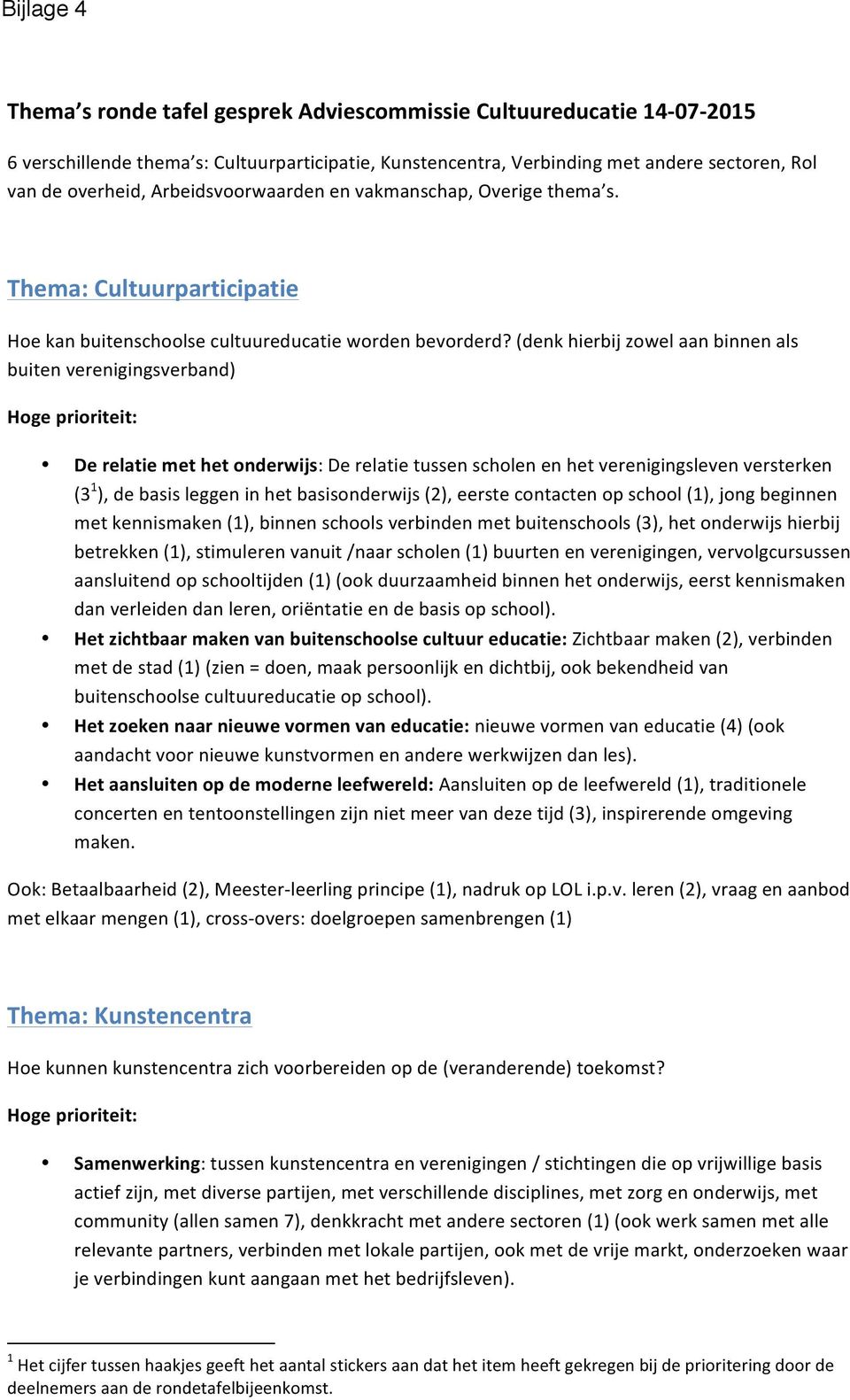 "(denk"hierbij"zowel"aan"binnen"als" buiten"verenigingsverband)" Hoge(prioriteit:( De(relatie(met(het(onderwijs:"De"relatie"tussen"scholen"en"het"verenigingsleven"versterken" (3 1