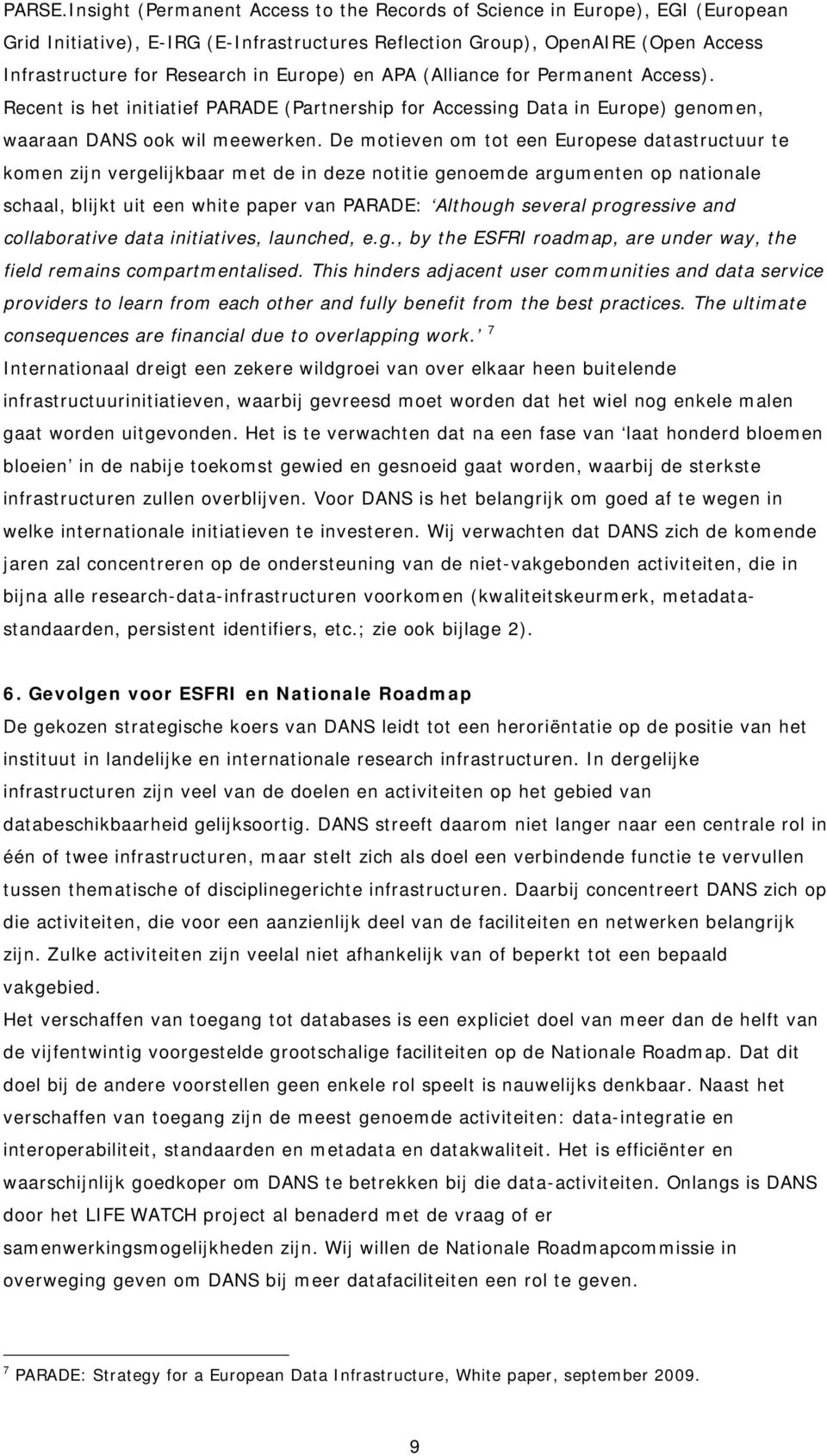 Europe) en APA (Alliance for Permanent Access). Recent is het initiatief PARADE (Partnership for Accessing Data in Europe) genomen, waaraan DANS ook wil meewerken.