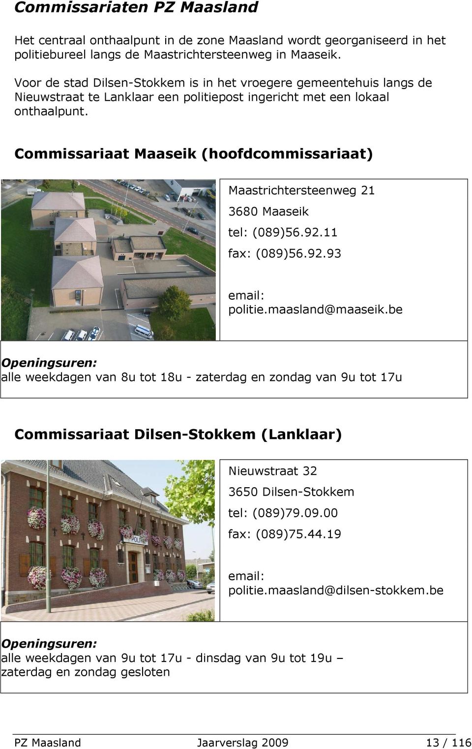 Commissariaat Maaseik (hoofdcommissariaat) Maastrichtersteenweg 21 3680 Maaseik tel: (089)56.92.11 fax: (089)56.92.93 email: politie.maasland@maaseik.