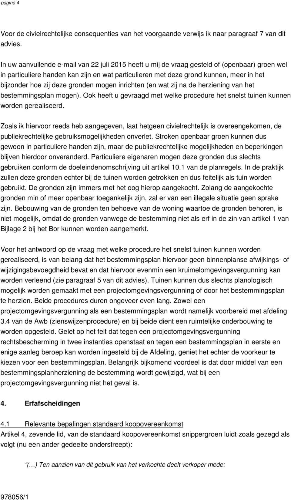 zij deze gronden mogen inrichten (en wat zij na de herziening van het bestemmingsplan mogen). Ook heeft u gevraagd met welke procedure het snelst tuinen kunnen worden gerealiseerd.