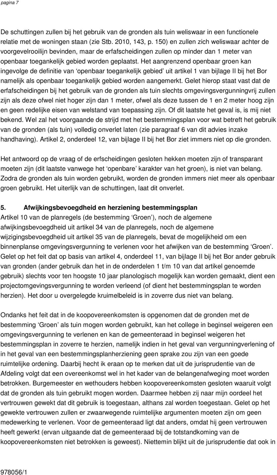 Het aangrenzend openbaar groen kan ingevolge de definitie van openbaar toegankelijk gebied uit artikel 1 van bijlage II bij het Bor namelijk als openbaar toegankelijk gebied worden aangemerkt.