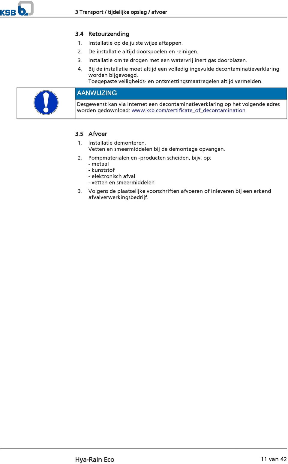 AANWIJZING Desgewenst kan via internet een decontaminatieverklaring op het volgende adres worden gedownload: www.ksb.com/certificate_of_decontamination 3.5 Afvoer 1. Installatie demonteren.