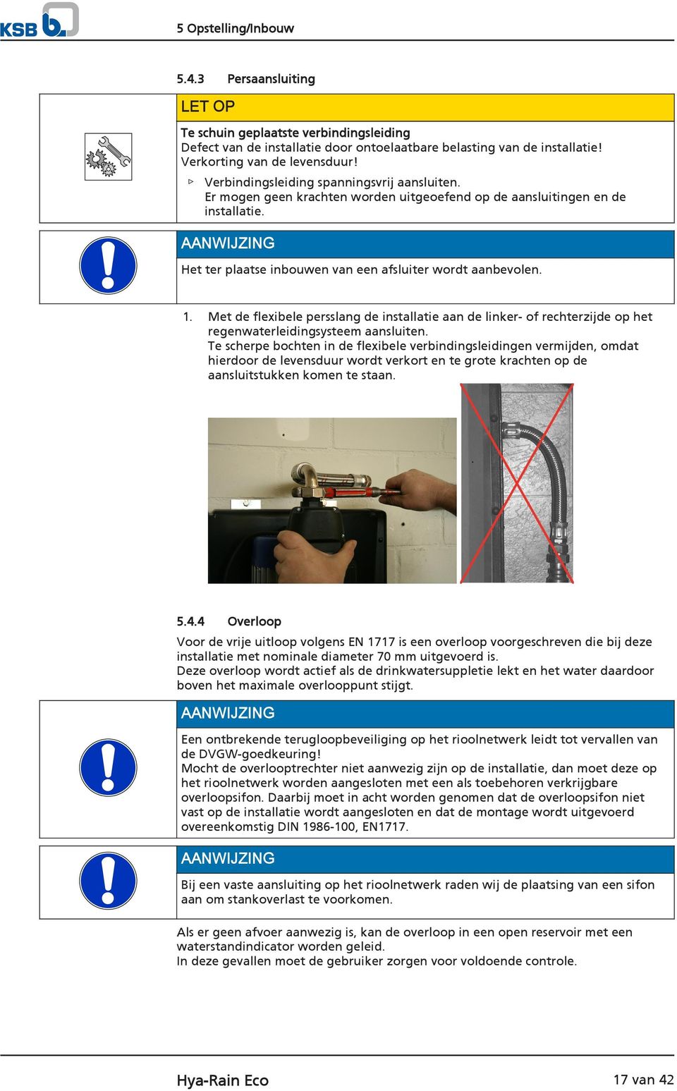 Met de flexibele persslang de installatie aan de linker- of rechterzijde op het regenwaterleidingsysteem aansluiten.