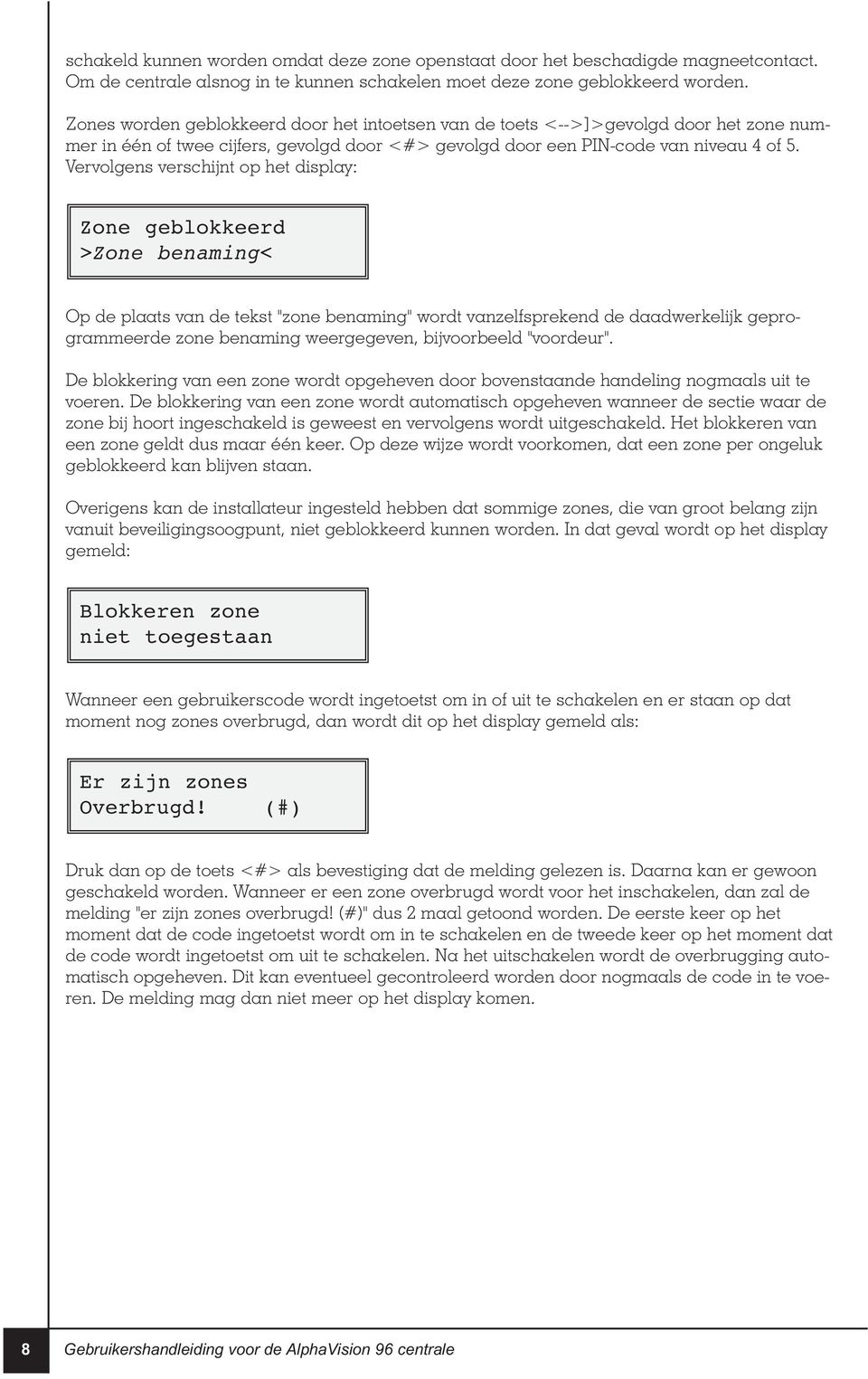 Vervolgens verschijnt op het display: Zone geblokkeerd >Zone benaming< Op de plaats van de tekst "zone benaming" wordt vanzelfsprekend de daadwerkelijk geprogrammeerde zone benaming weergegeven,