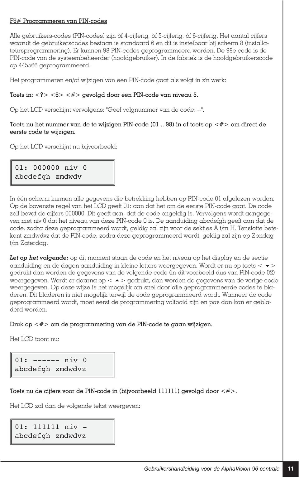 De 98e code is de PIN-code van de systeembeheerder (hoofdgebruiker). In de fabriek is de hoofdgebruikerscode op 445566 geprogrammeerd.