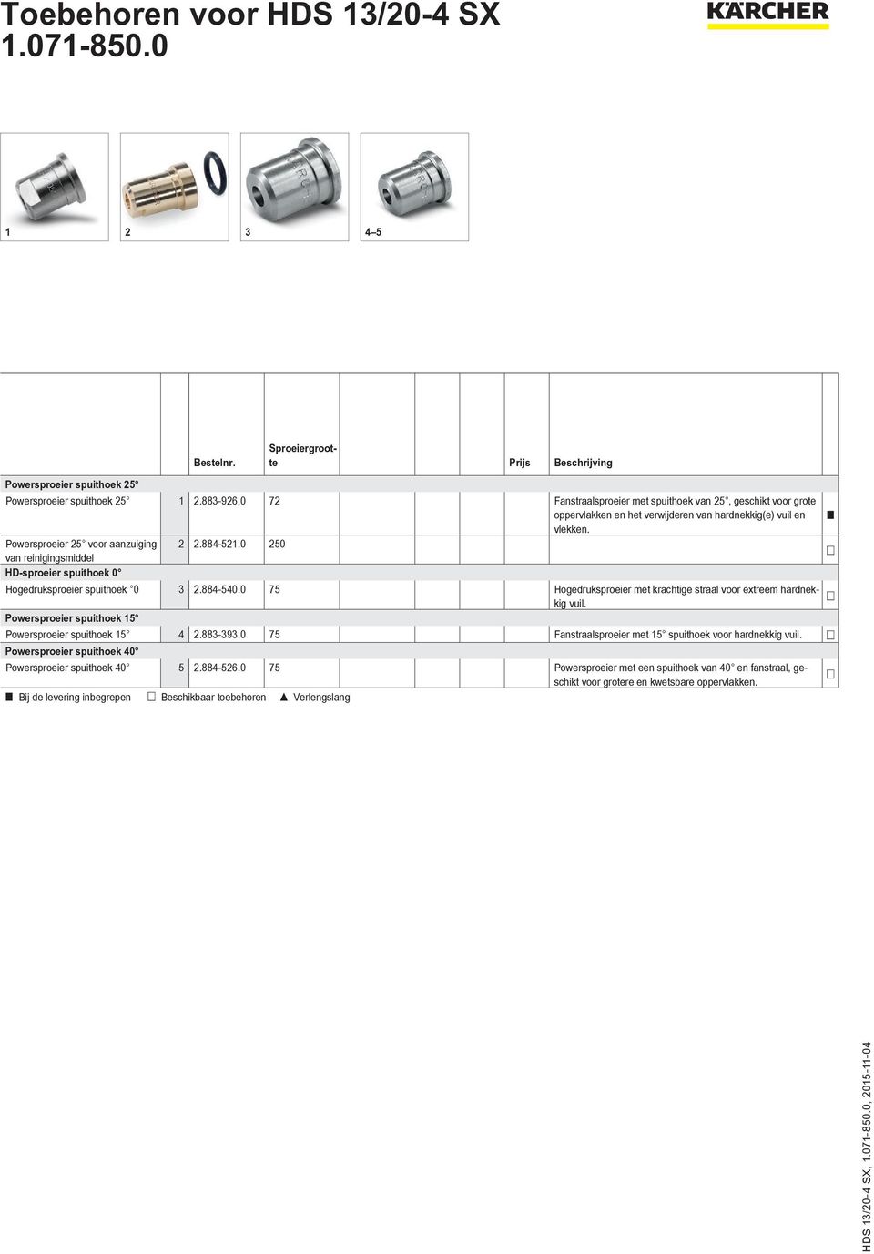 0 250 van reinigingsmiddel HD-sproeier spuithoek 0 Hogedruksproeier spuithoek 0 3 2.884-540.0 75 Hogedruksproeier met krachtige straal voor extreem hardnekkig vuil.