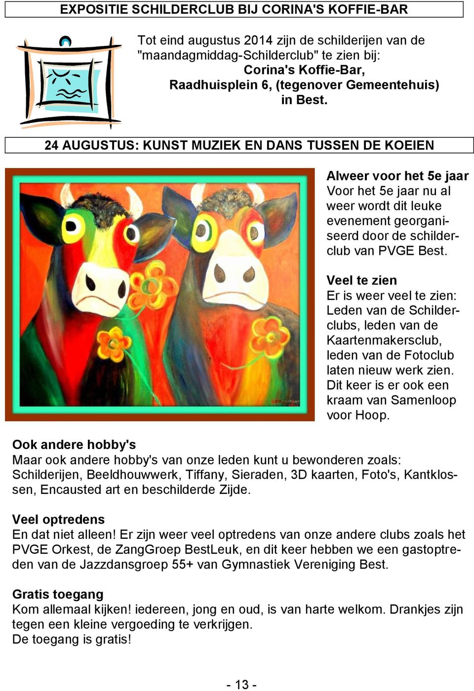 24 AUGUSTUS: KUNST MUZIEK EN DANS TUSSEN DE KOEIEN Alweer voor het 5e jaar Voor het 5e jaar nu al weer wordt dit leuke evenement georganiseerd door de schilderclub van PVGE Best.