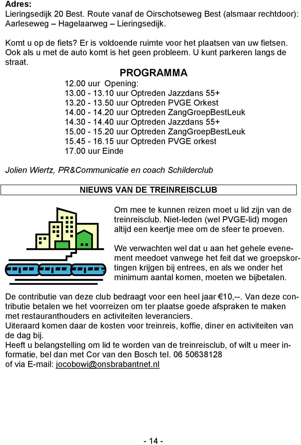 20 uur Optreden ZangGroepBestLeuk 14.30-14.40 uur Optreden Jazzdans 55+ 15.00-15.20 uur Optreden ZangGroepBestLeuk 15.45-16.15 uur Optreden PVGE orkest 17.