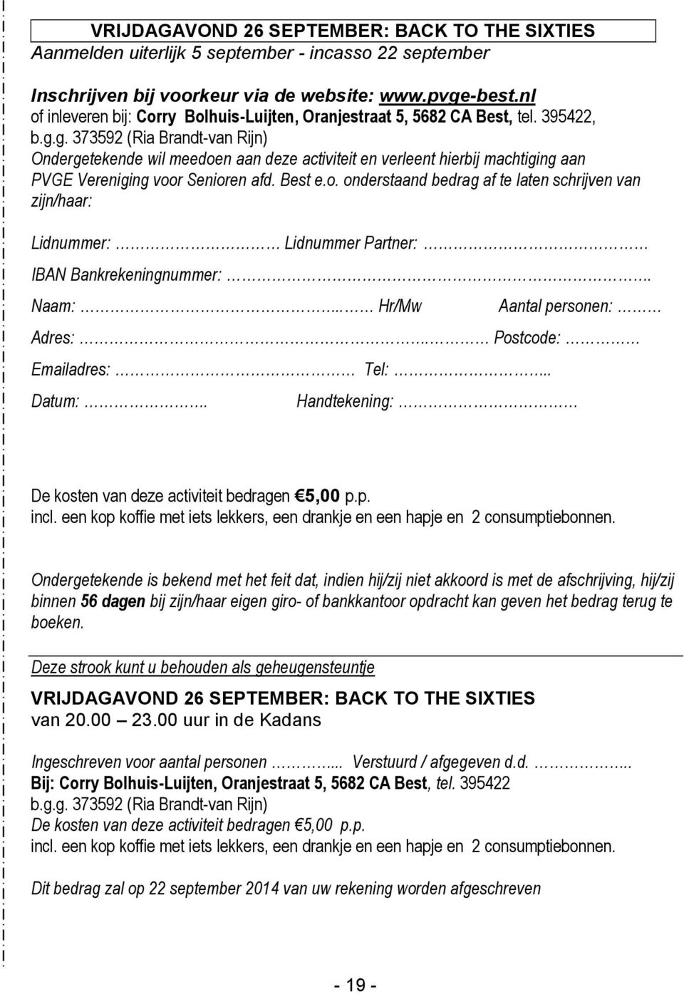 g. 373592 (Ria Brandt-van Rijn) Ondergetekende wil meedoen aan deze activiteit en verleent hierbij machtiging aan PVGE Vereniging voor Senioren afd. Best e.o. onderstaand bedrag af te laten schrijven van zijn/haar: Lidnummer: Lidnummer Partner: IBAN Bankrekeningnummer:.