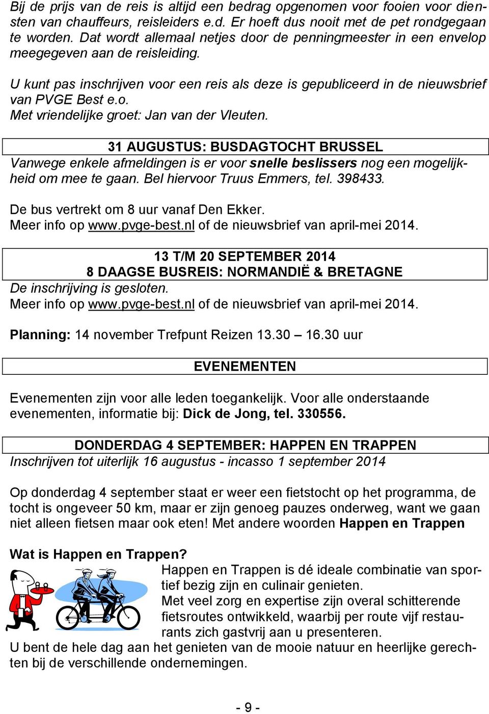 31 AUGUSTUS: BUSDAGTOCHT BRUSSEL Vanwege enkele afmeldingen is er voor snelle beslissers nog een mogelijkheid om mee te gaan. Bel hiervoor Truus Emmers, tel. 398433.