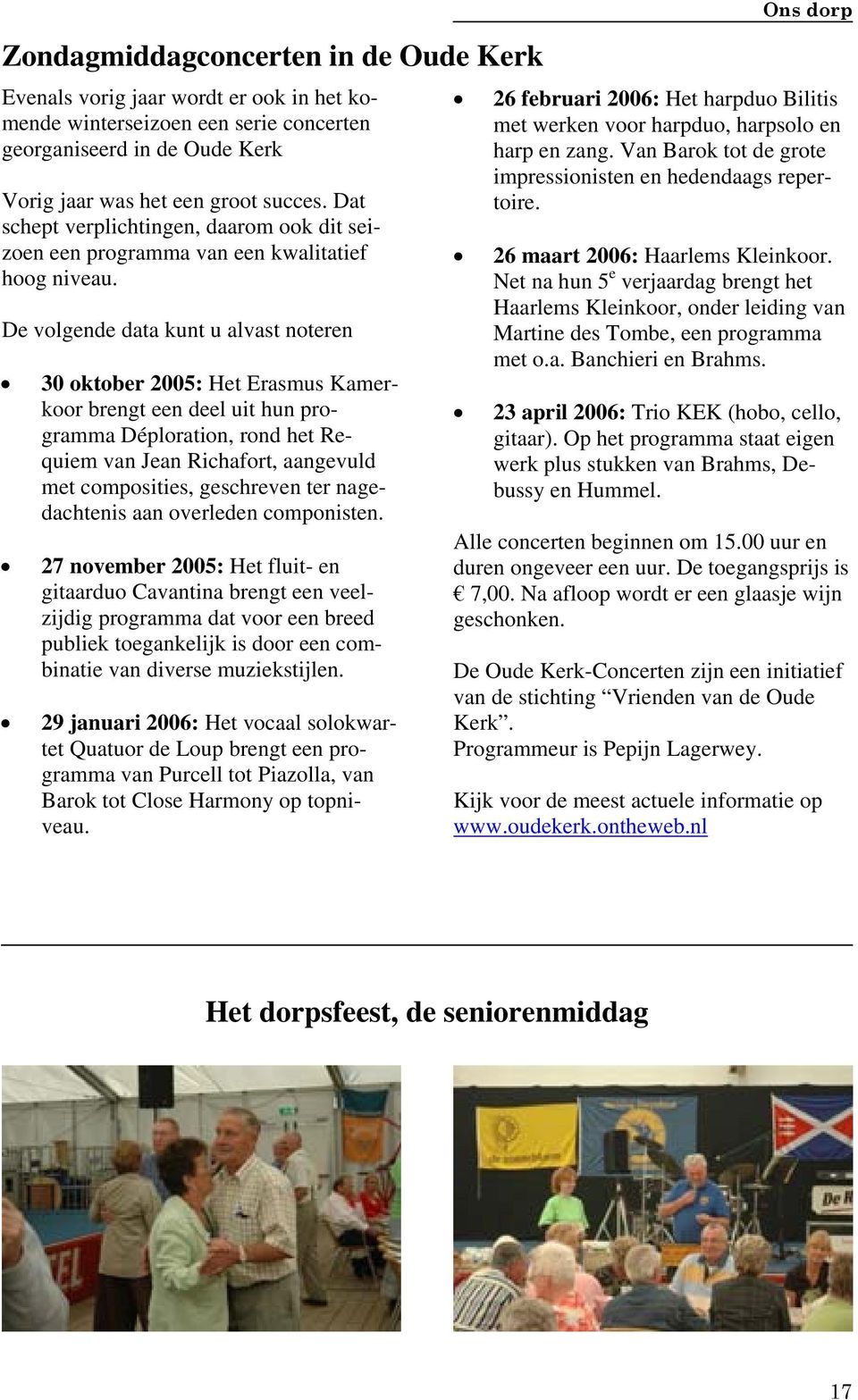 De volgende data kunt u alvast noteren 30 oktober 2005: Het Erasmus Kamerkoor brengt een deel uit hun programma Déploration, rond het Requiem van Jean Richafort, aangevuld met composities, geschreven