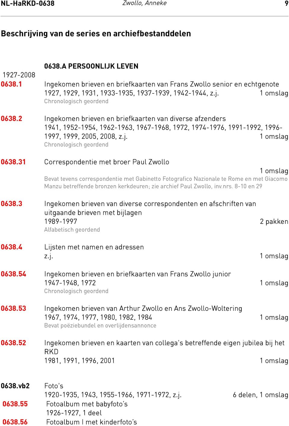 2 Ingekomen brieven en briefkaarten van diverse afzenders 1941, 1952-1954, 1962-1963, 1967-1968, 1972, 1974-1976, 1991-1992, 1996-1997, 1999, 2005, 2008, z.j. 1 omslag Chronologisch geordend 0638.