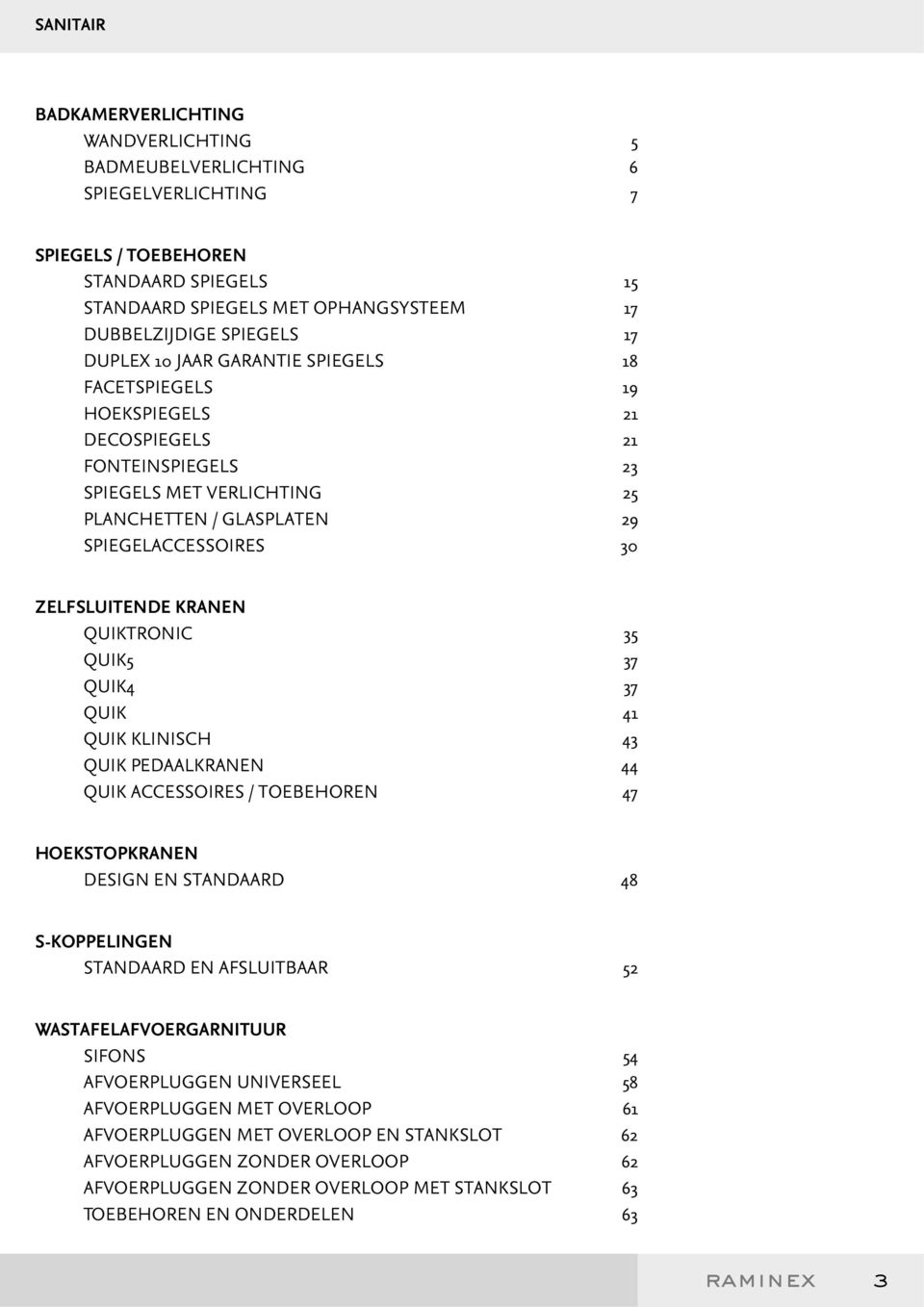 KRANEN QUIKTRONIC 35 QUIK5 37 QUIK4 37 QUIK 41 QUIK KLINISCH 43 QUIK PEDAALKRANEN 44 QUIK ACCESSOIRES / TOEBEHOREN 47 HOEKSTOPKRANEN DESIGN EN STANDAARD 48 S-KOPPELINGEN STANDAARD EN AFSLUITBAAR 52