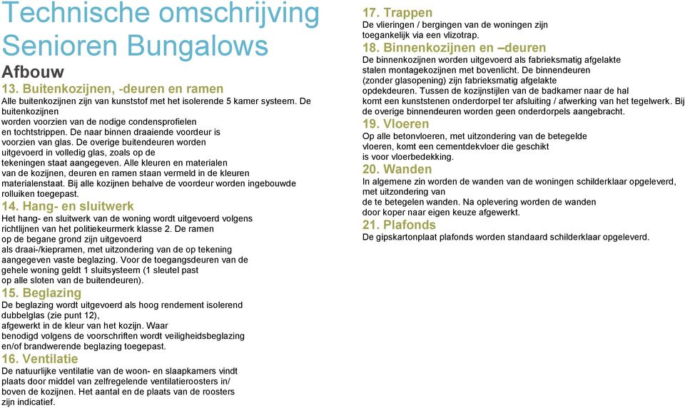 De overige buitendeuren worden uitgevoerd in volledig glas, zoals op de tekeningen staat aangegeven.