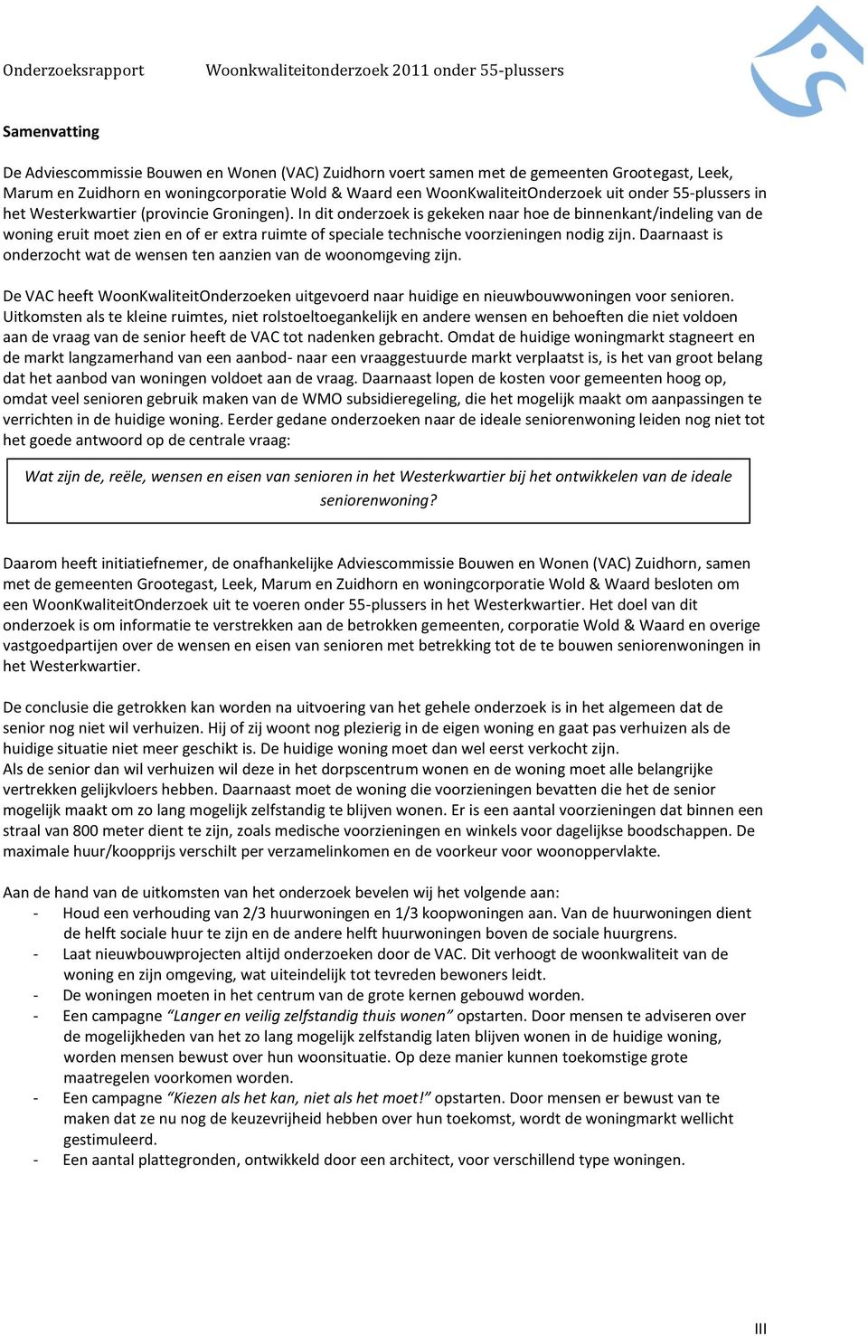 In dit onderzoek is gekeken naar hoe de binnenkant/indeling van de woning eruit moet zien en of er extra ruimte of speciale technische voorzieningen nodig zijn.