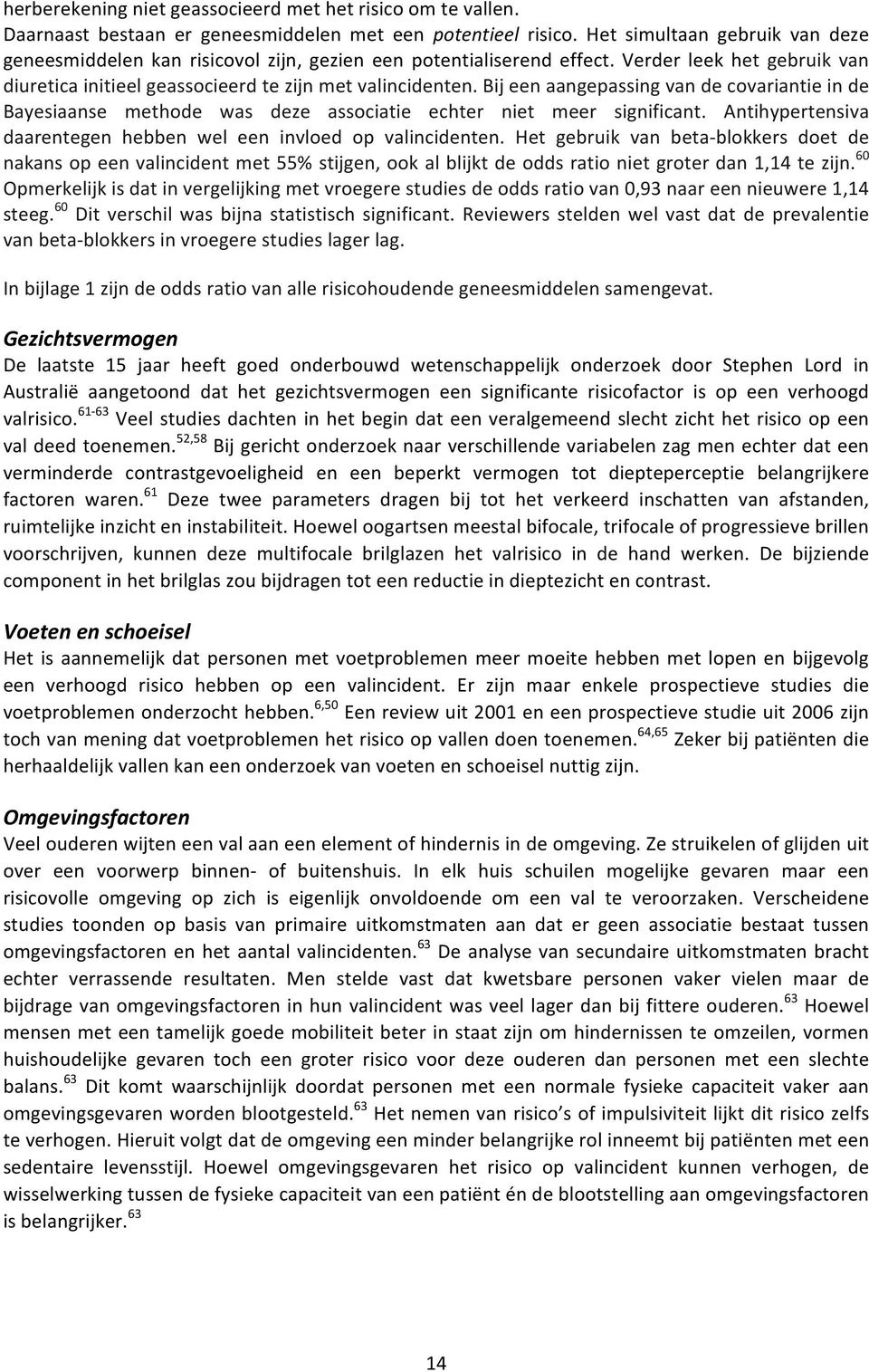 Bij een aangepassing van de covariantie in de Bayesiaanse methode was deze associatie echter niet meer significant. Antihypertensiva daarentegen hebben wel een invloed op valincidenten.