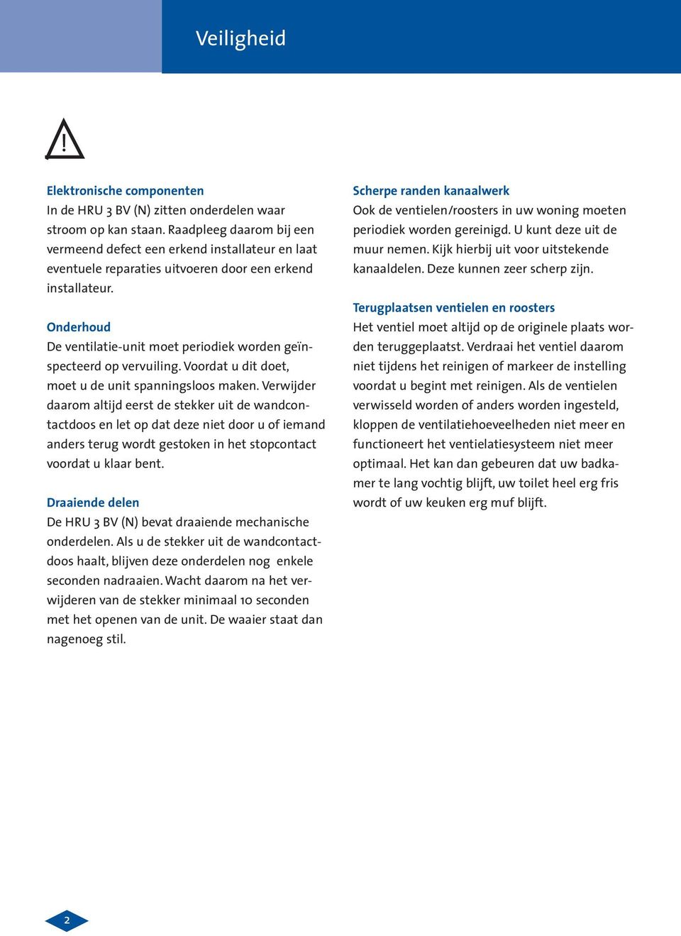 Onderhoud De ventilatie-unit moet periodiek worden geïnspecteerd op vervuiling. Voordat u dit doet, moet u de unit spanningsloos maken.