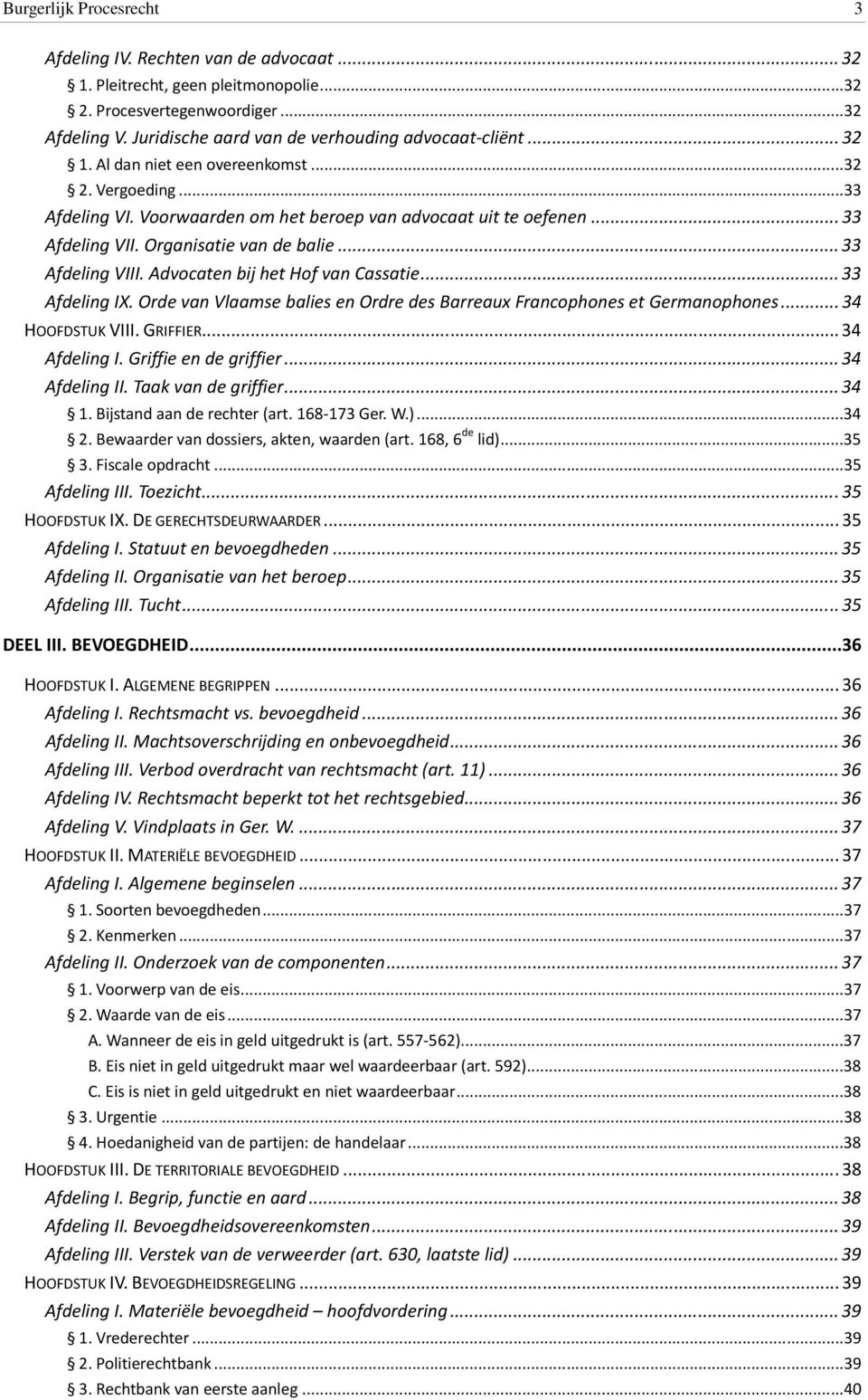 Organisatie van de balie... 33 Afdeling VIII. Advocaten bij het Hof van Cassatie... 33 Afdeling IX. Orde van Vlaamse balies en Ordre des Barreaux Francophones et Germanophones... 34 HOOFDSTUK VIII.