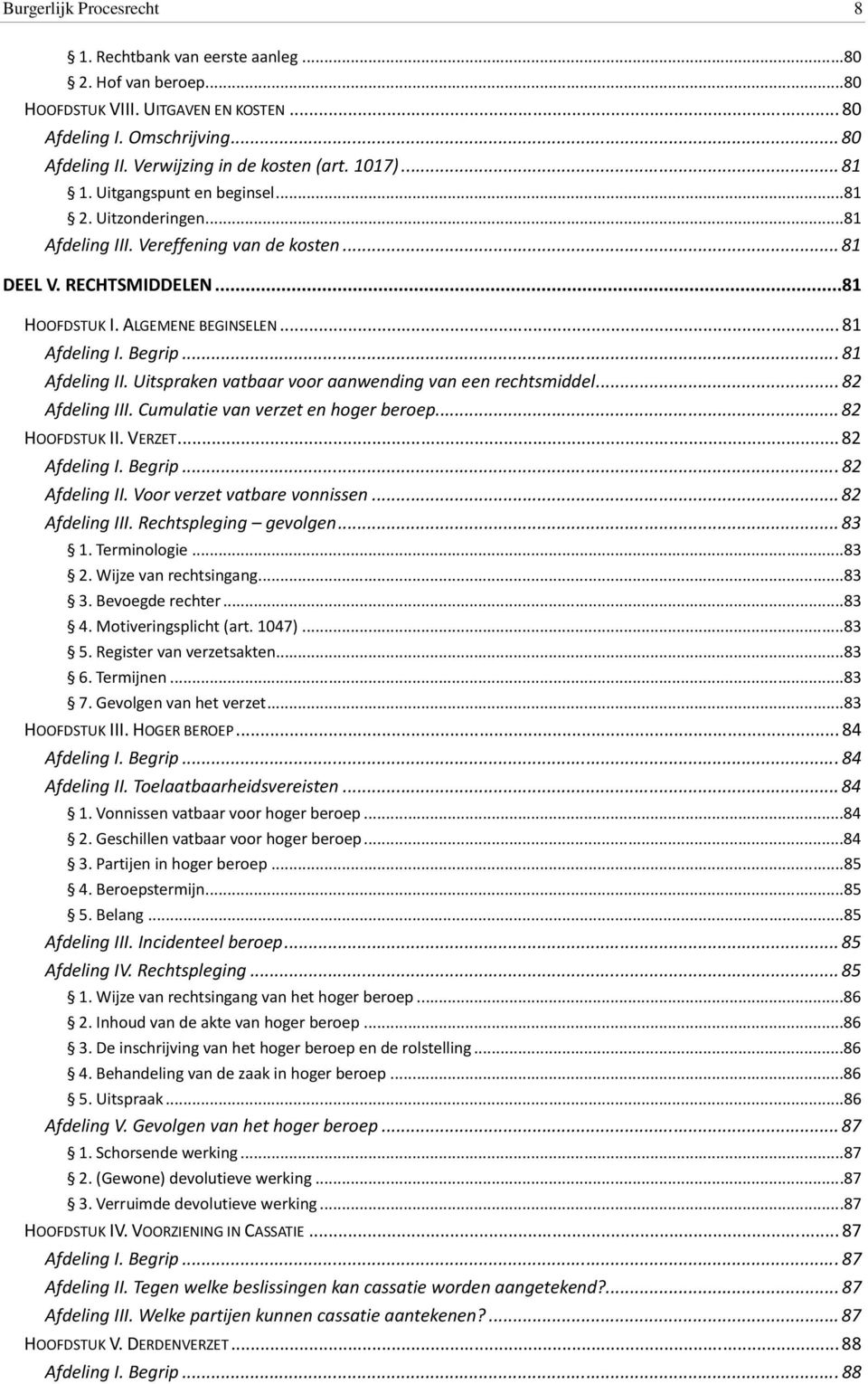 .. 81 Afdeling II. Uitspraken vatbaar voor aanwending van een rechtsmiddel... 82 Afdeling III. Cumulatie van verzet en hoger beroep... 82 HOOFDSTUK II. VERZET... 82 Afdeling I. Begrip... 82 Afdeling II. Voor verzet vatbare vonnissen.