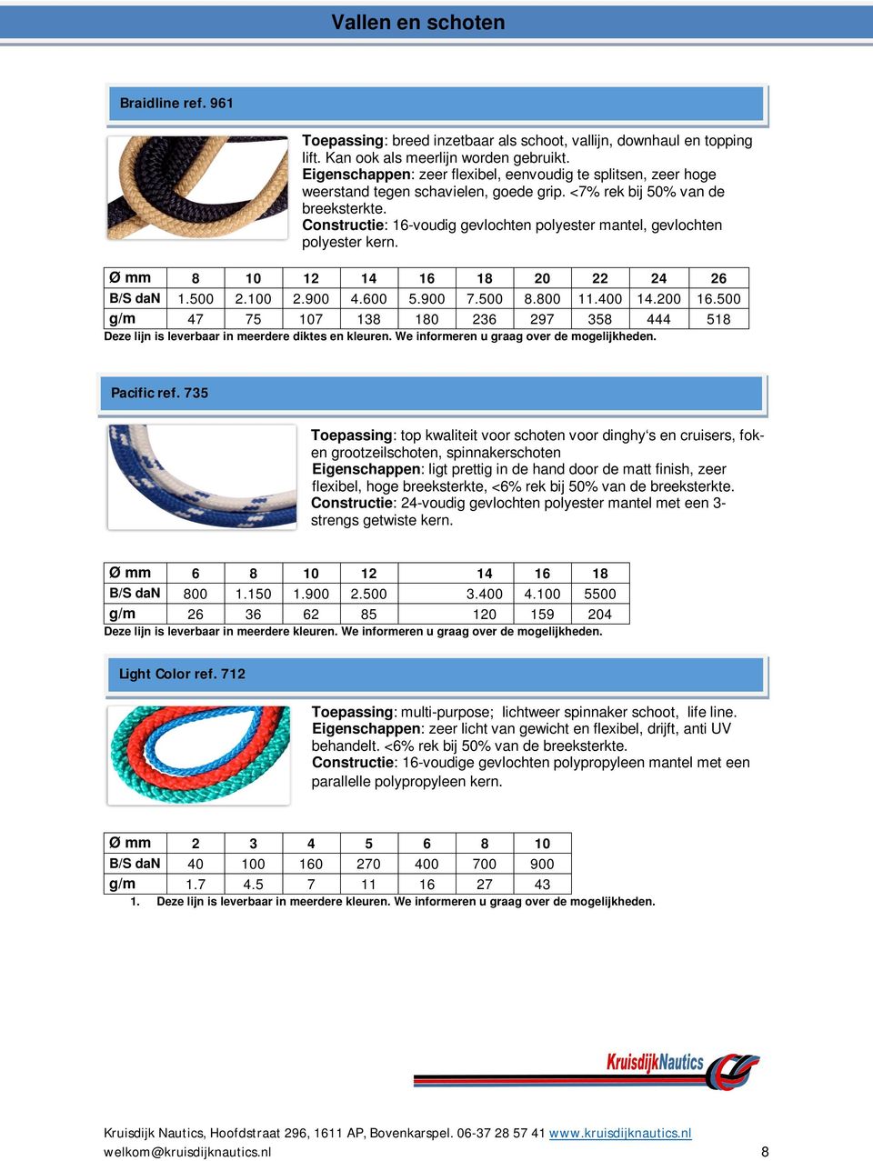 Constructie: 16-voudig gevlochten polyester mantel, gevlochten polyester kern. Ø mm 8 10 12 14 16 18 20 22 24 26 B/S dan 1.500 2.100 2.900 4.600 5.900 7.500 8.800 11.400 14.200 16.