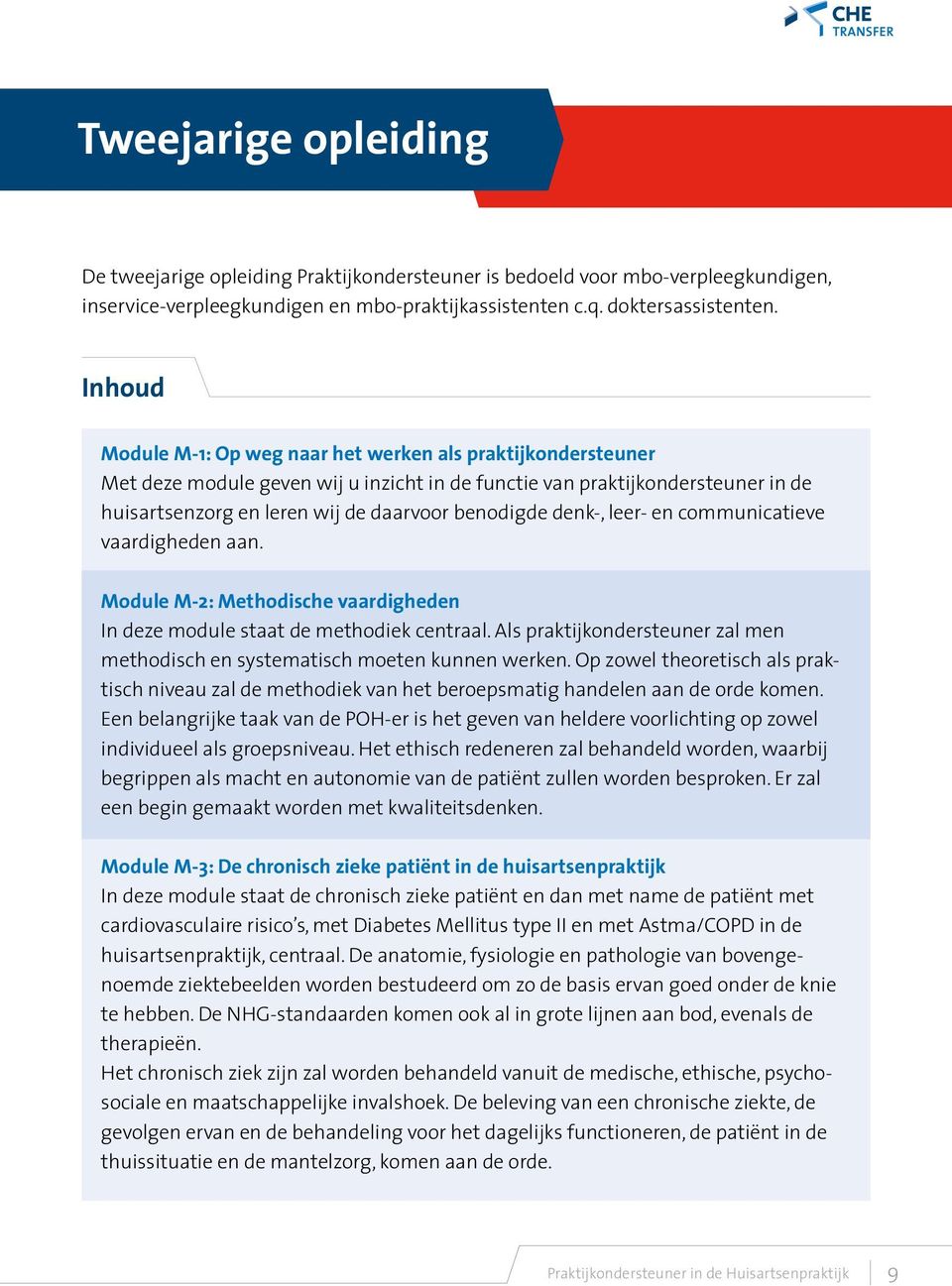 denk-, leer- en communicatieve vaardigheden aan. Module M-2: Methodische vaardigheden In deze module staat de methodiek centraal.