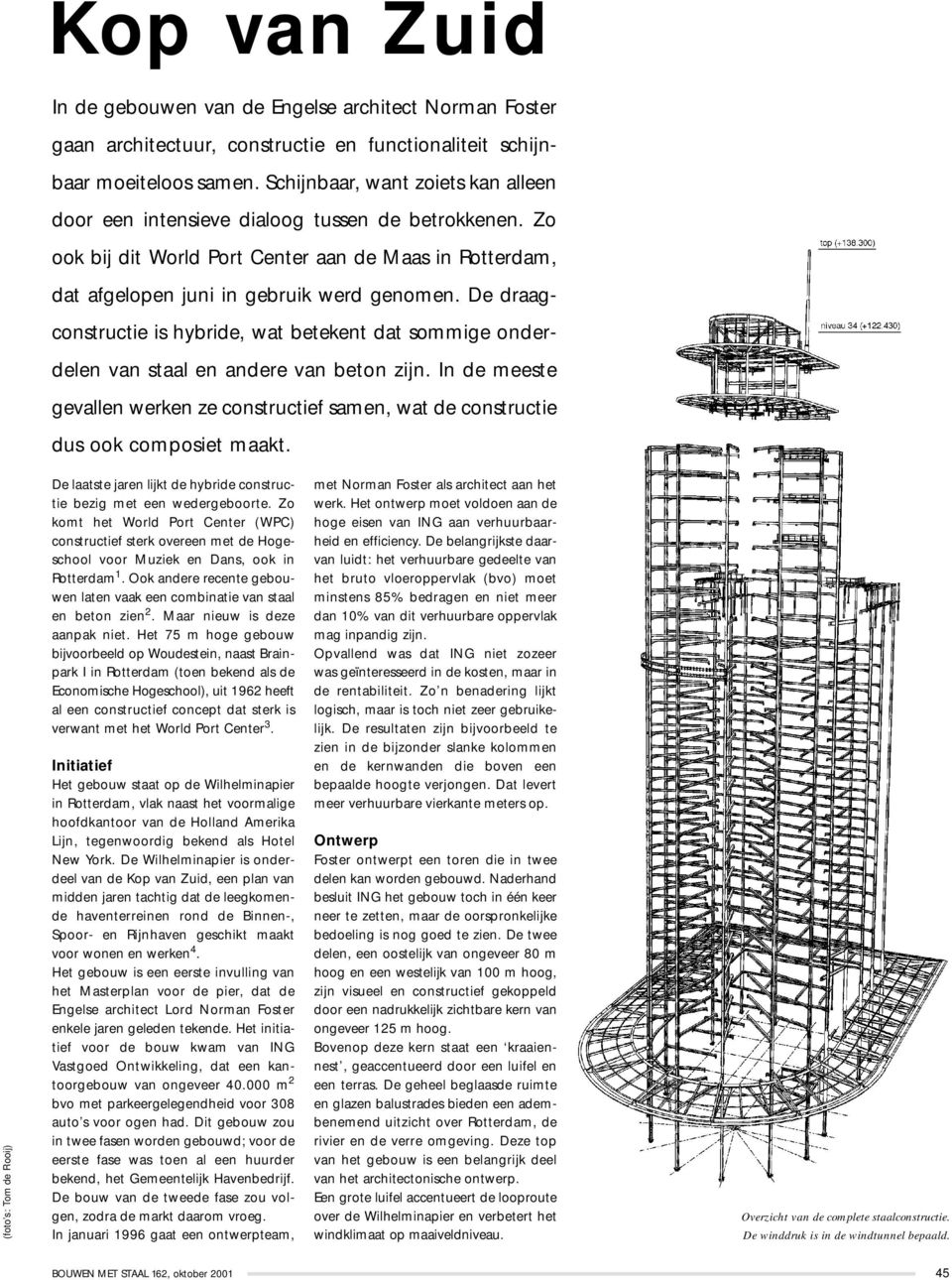 De draagconstructie is hybride, wat betekent dat sommige onderdelen van staal en andere van beton zijn. In de meeste gevallen werken ze constructief samen, wat de constructie dus ook composiet maakt.